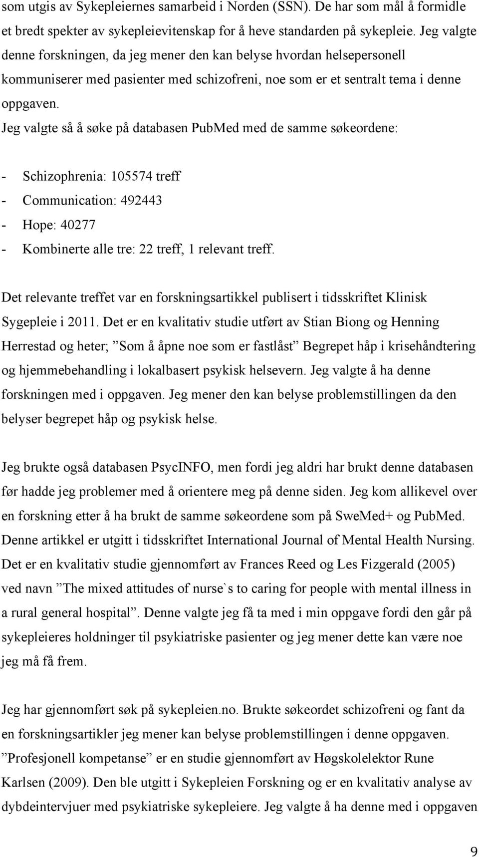 Jeg valgte så å søke på databasen PubMed med de samme søkeordene: - Schizophrenia: 105574 treff - Communication: 492443 - Hope: 40277 - Kombinerte alle tre: 22 treff, 1 relevant treff.