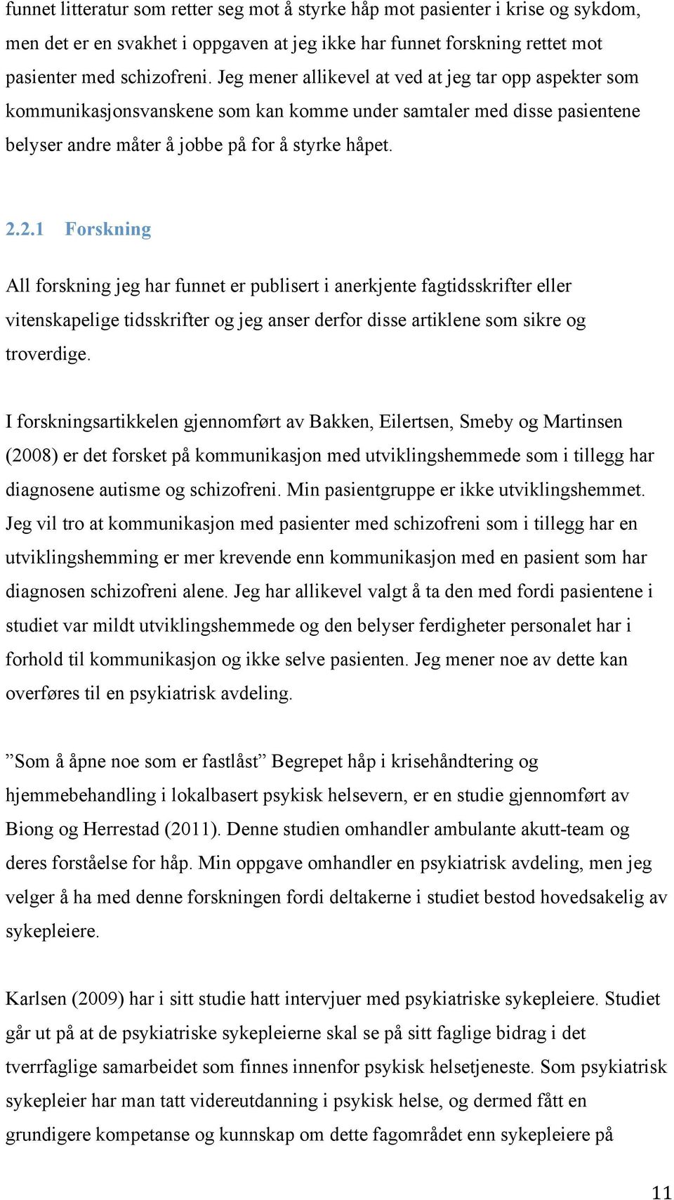 2.1 Forskning All forskning jeg har funnet er publisert i anerkjente fagtidsskrifter eller vitenskapelige tidsskrifter og jeg anser derfor disse artiklene som sikre og troverdige.