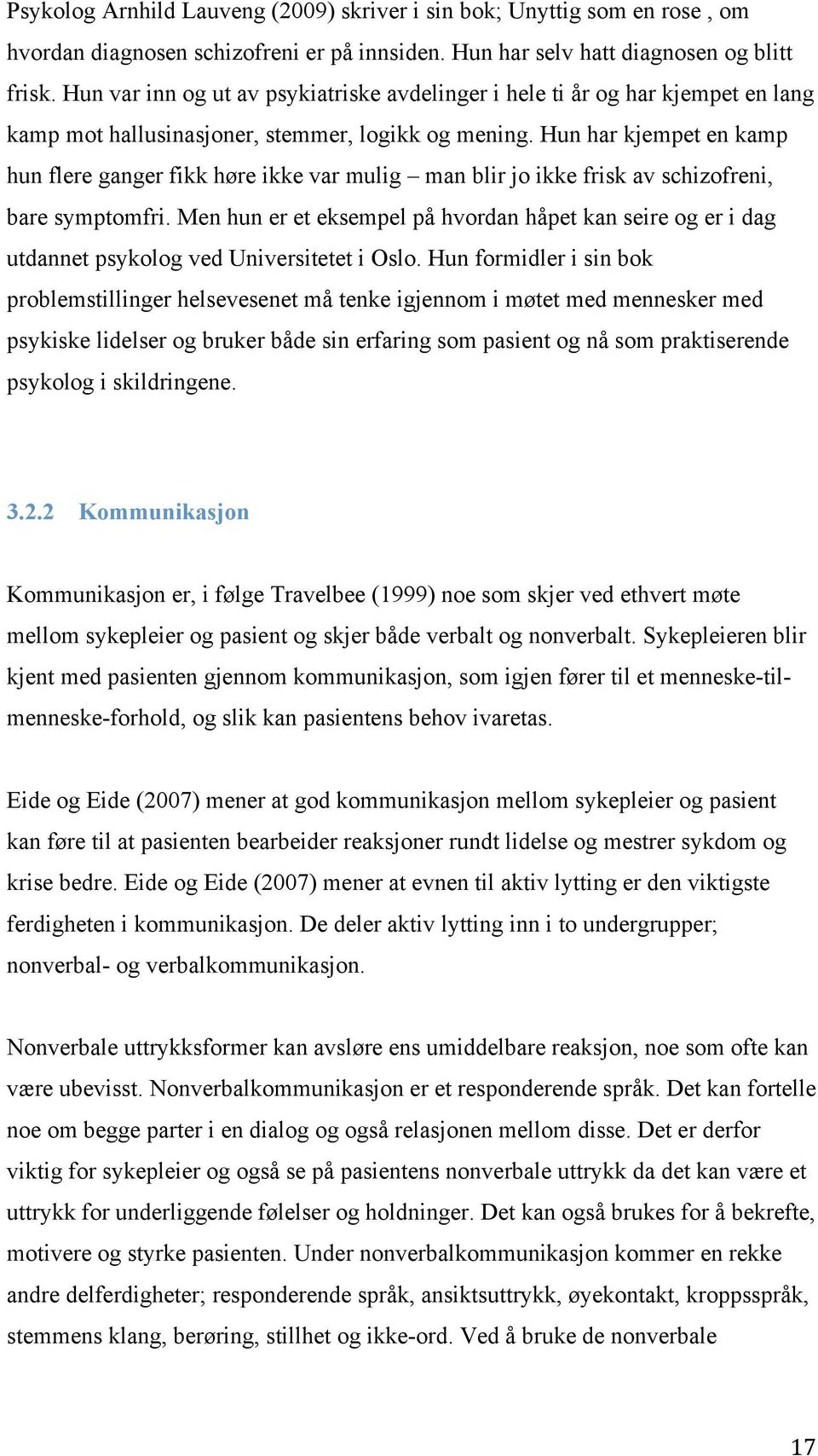 Hun har kjempet en kamp hun flere ganger fikk høre ikke var mulig man blir jo ikke frisk av schizofreni, bare symptomfri.