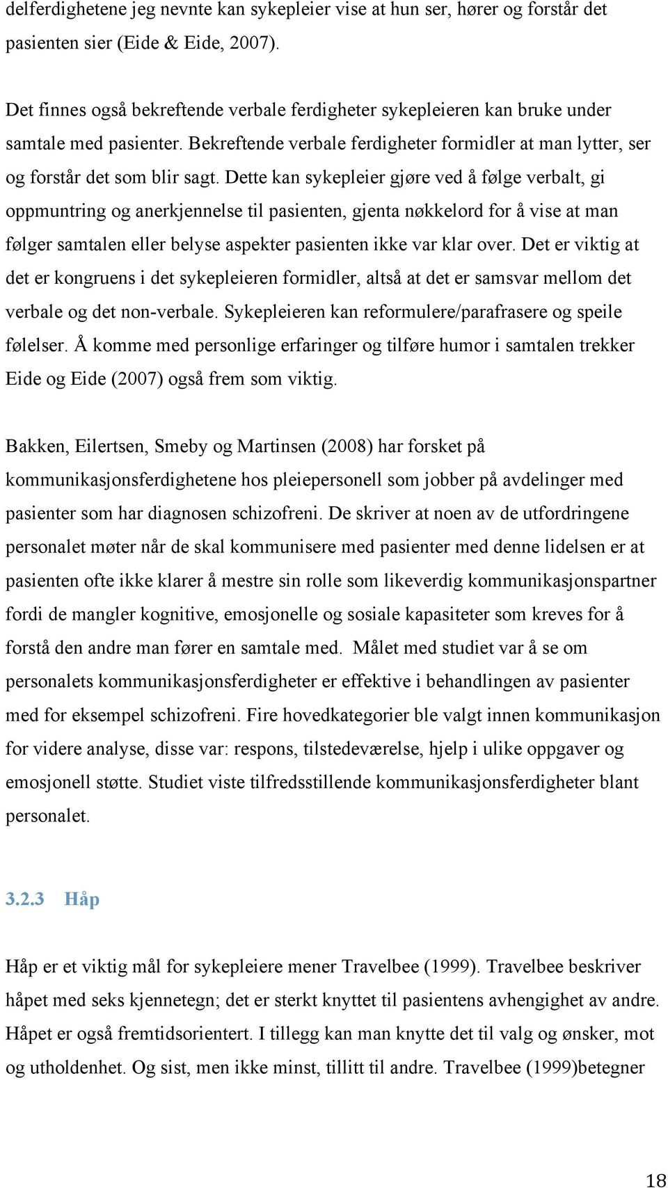 Dette kan sykepleier gjøre ved å følge verbalt, gi oppmuntring og anerkjennelse til pasienten, gjenta nøkkelord for å vise at man følger samtalen eller belyse aspekter pasienten ikke var klar over.