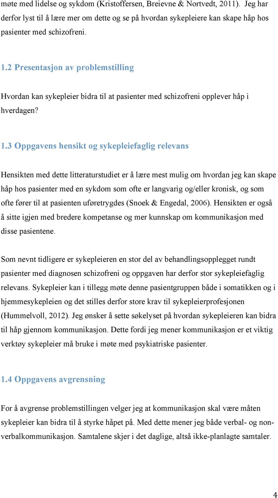 3 Oppgavens hensikt og sykepleiefaglig relevans Hensikten med dette litteraturstudiet er å lære mest mulig om hvordan jeg kan skape håp hos pasienter med en sykdom som ofte er langvarig og/eller