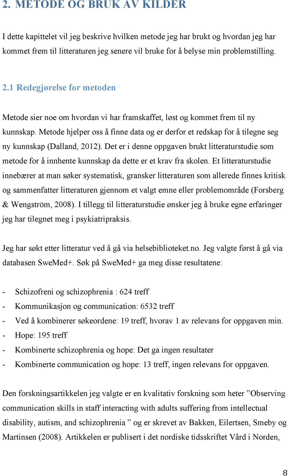 Metode hjelper oss å finne data og er derfor et redskap for å tilegne seg ny kunnskap (Dalland, 2012).