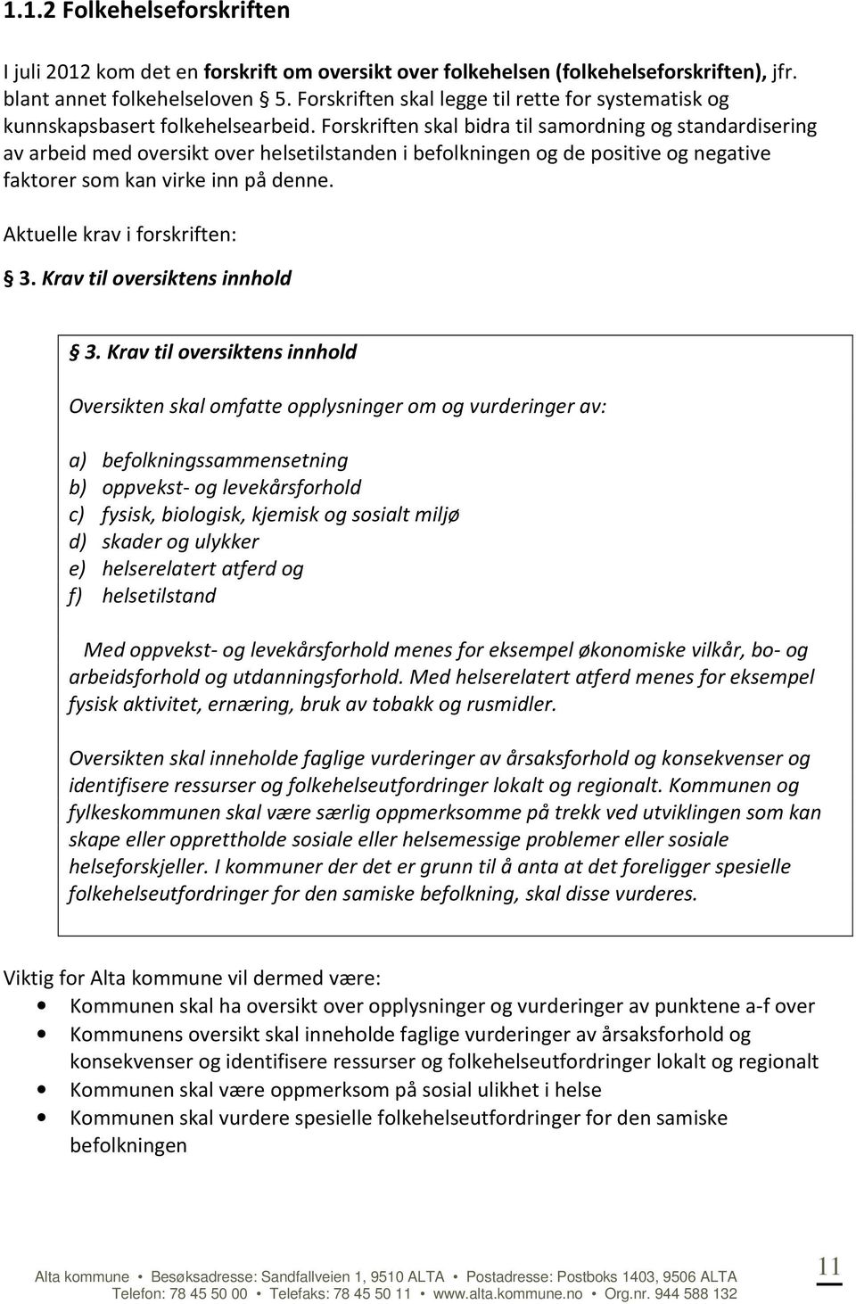 Forskriften skal bidra til samordning og standardisering av arbeid med oversikt over helsetilstanden i befolkningen og de positive og negative faktorer som kan virke inn på denne.