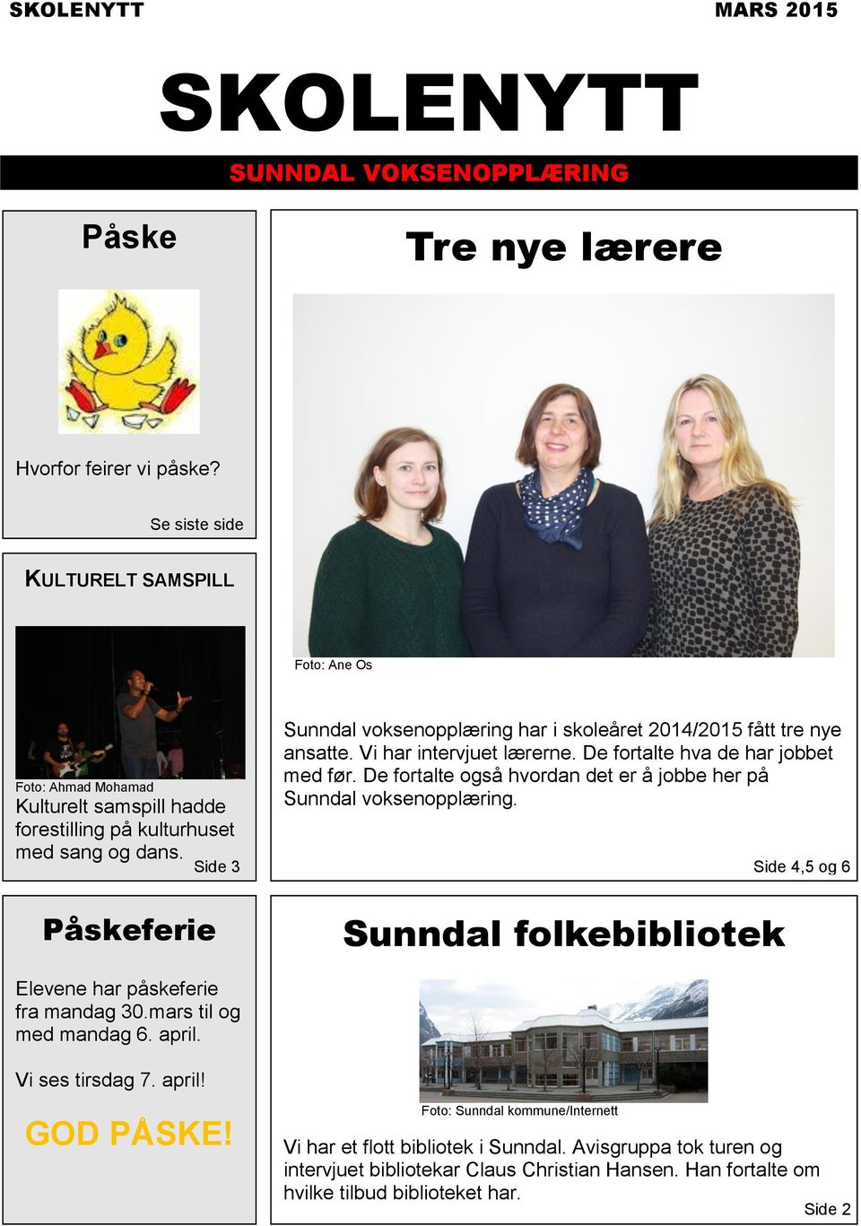 Påskeferie Side 3 Sunndal voksenopplæring har i skoleåret 2014/2015 fått tre nye ansatte. Vi har intervjuet lærerne. De fortalte hva de har jobbet med før.