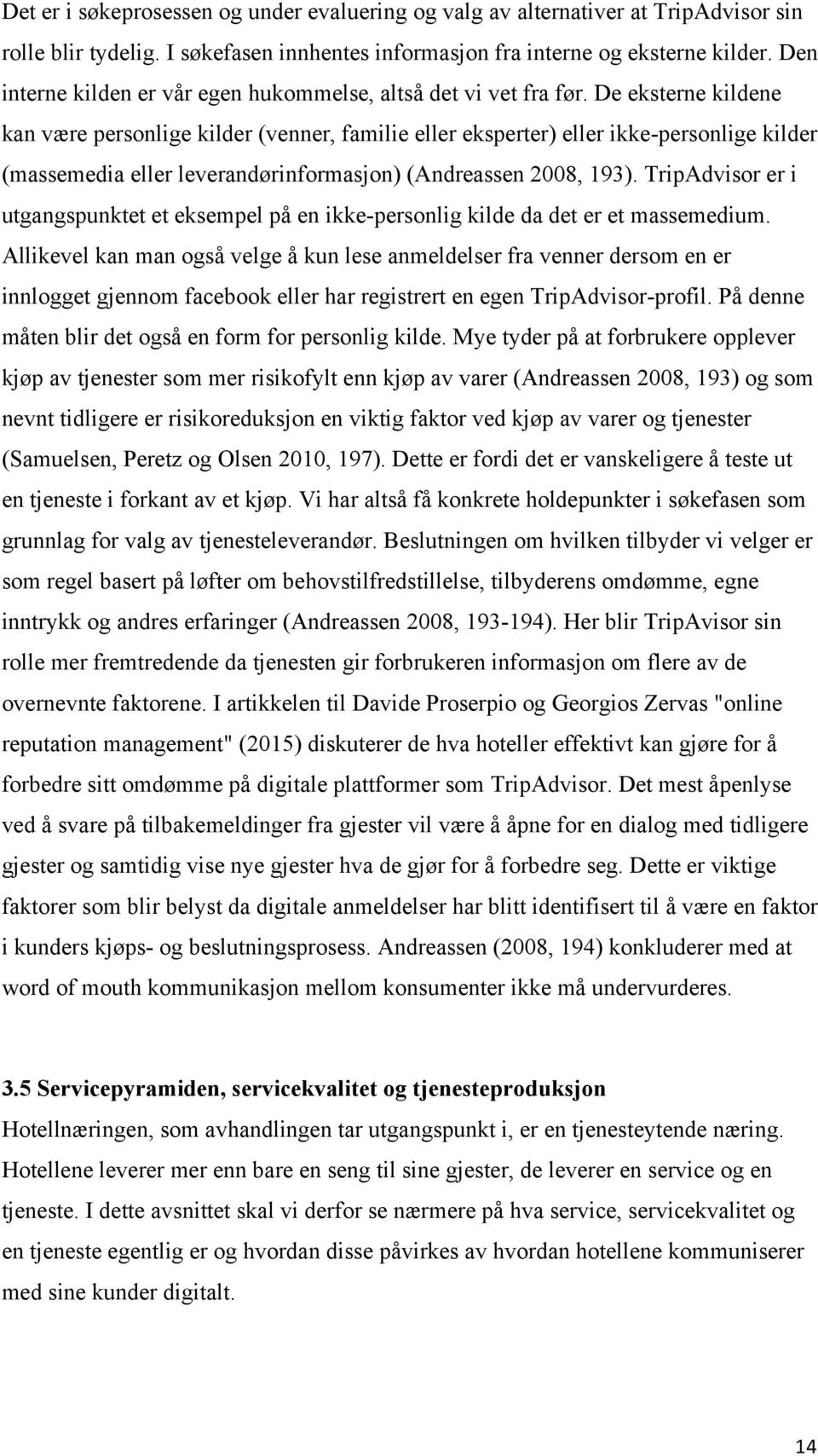 De eksterne kildene kan være personlige kilder (venner, familie eller eksperter) eller ikke-personlige kilder (massemedia eller leverandørinformasjon) (Andreassen 2008, 193).