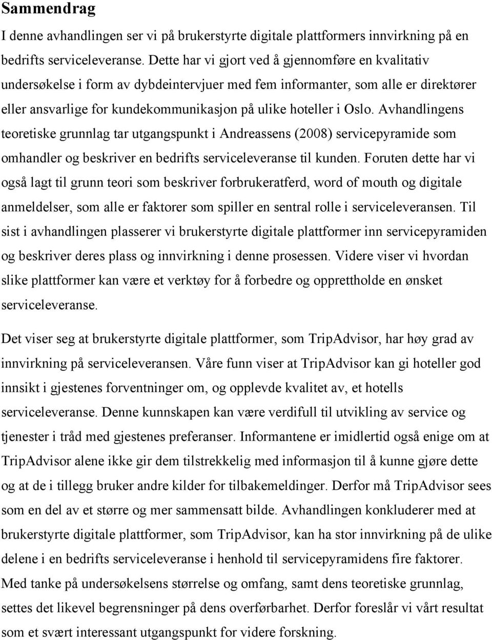 Avhandlingens teoretiske grunnlag tar utgangspunkt i Andreassens (2008) servicepyramide som omhandler og beskriver en bedrifts serviceleveranse til kunden.