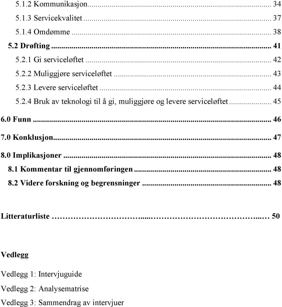 0 Konklusjon... 47 8.0 Implikasjoner... 48 8.1 Kommentar til gjennomføringen... 48 8.2 Videre forskning og begrensninger.