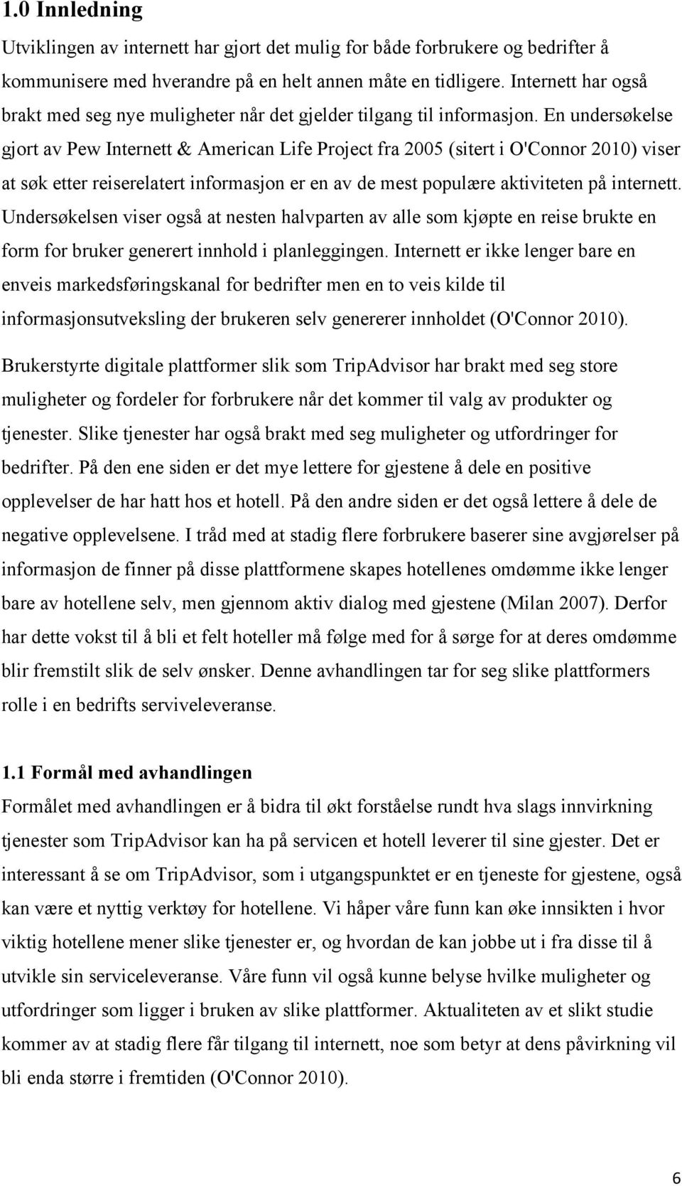 En undersøkelse gjort av Pew Internett & American Life Project fra 2005 (sitert i O'Connor 2010) viser at søk etter reiserelatert informasjon er en av de mest populære aktiviteten på internett.