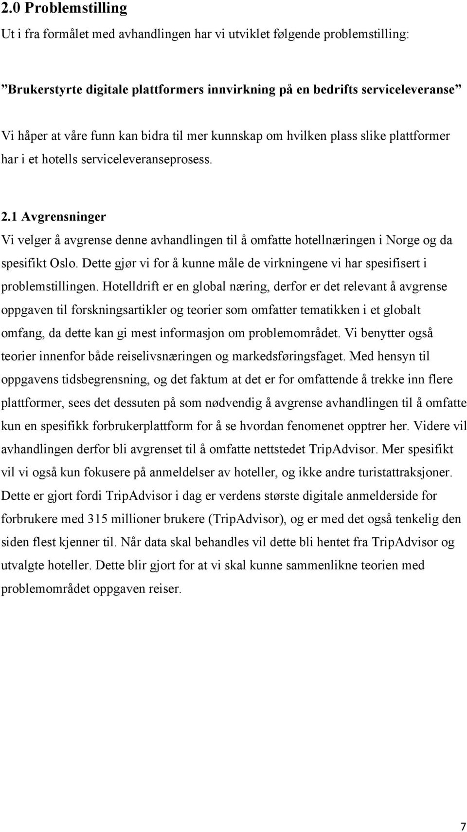 1 Avgrensninger Vi velger å avgrense denne avhandlingen til å omfatte hotellnæringen i Norge og da spesifikt Oslo. Dette gjør vi for å kunne måle de virkningene vi har spesifisert i problemstillingen.