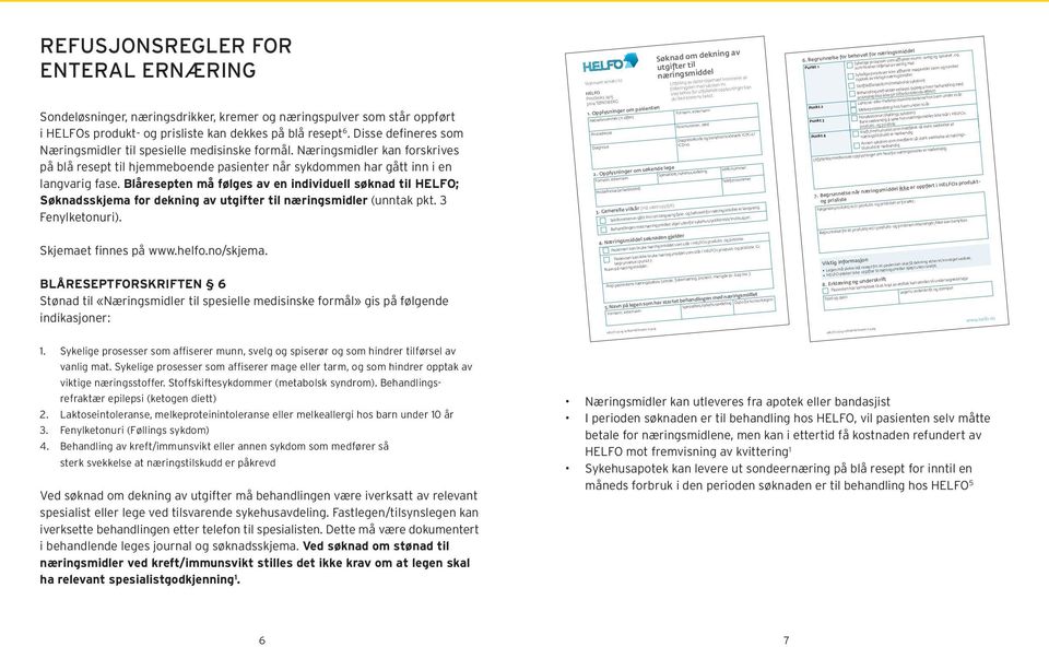 Blåresepten må følges av en individuell søknad til HELFO; Søknadsskjema for dekning av utgifter til næringsmidler (unntak pkt. 3 Fenylketonuri). Skjemaet finnes på www.helfo.no/skjema.