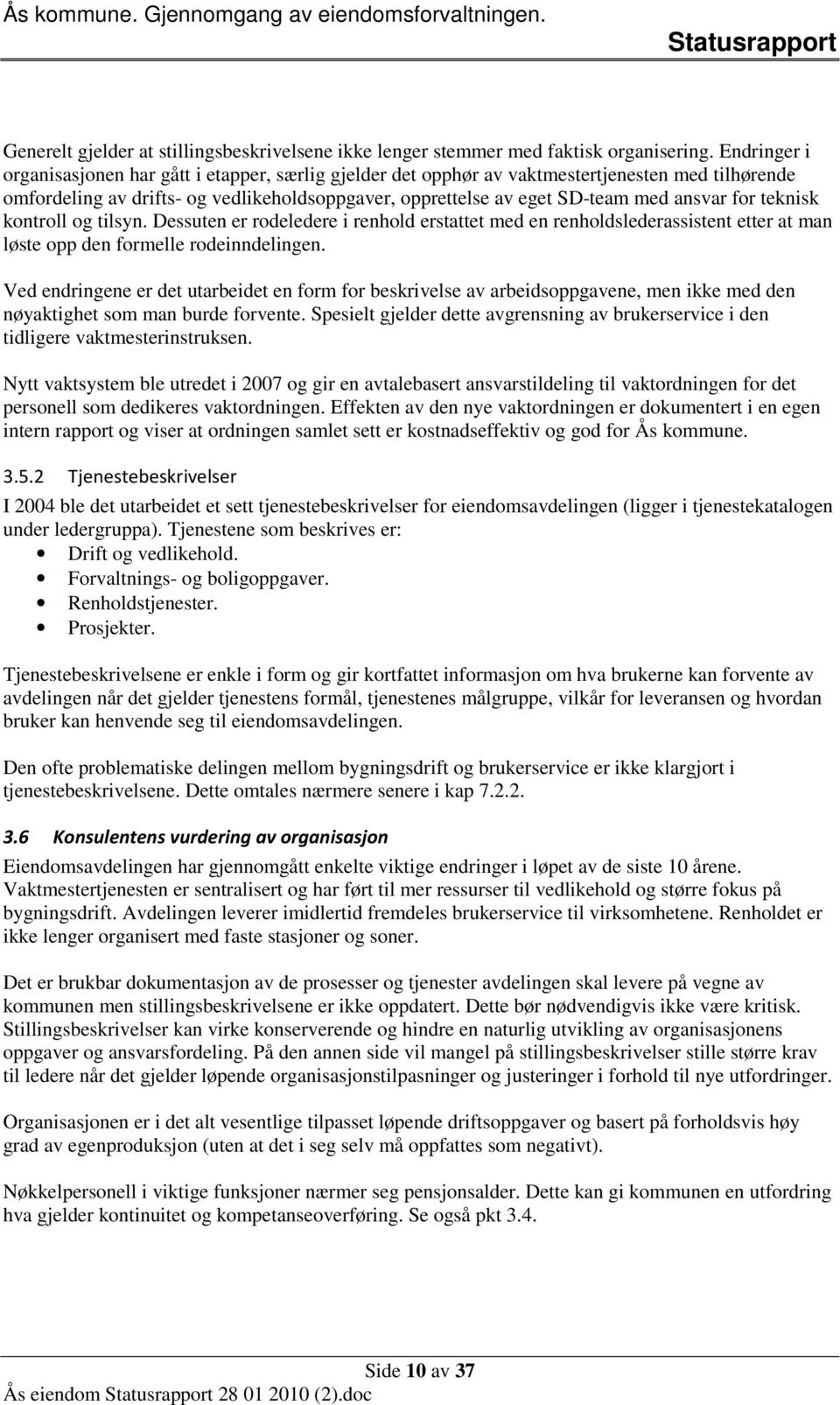 for teknisk kontroll og tilsyn. Dessuten er rodeledere i renhold erstattet med en renholdslederassistent etter at man løste opp den formelle rodeinndelingen.