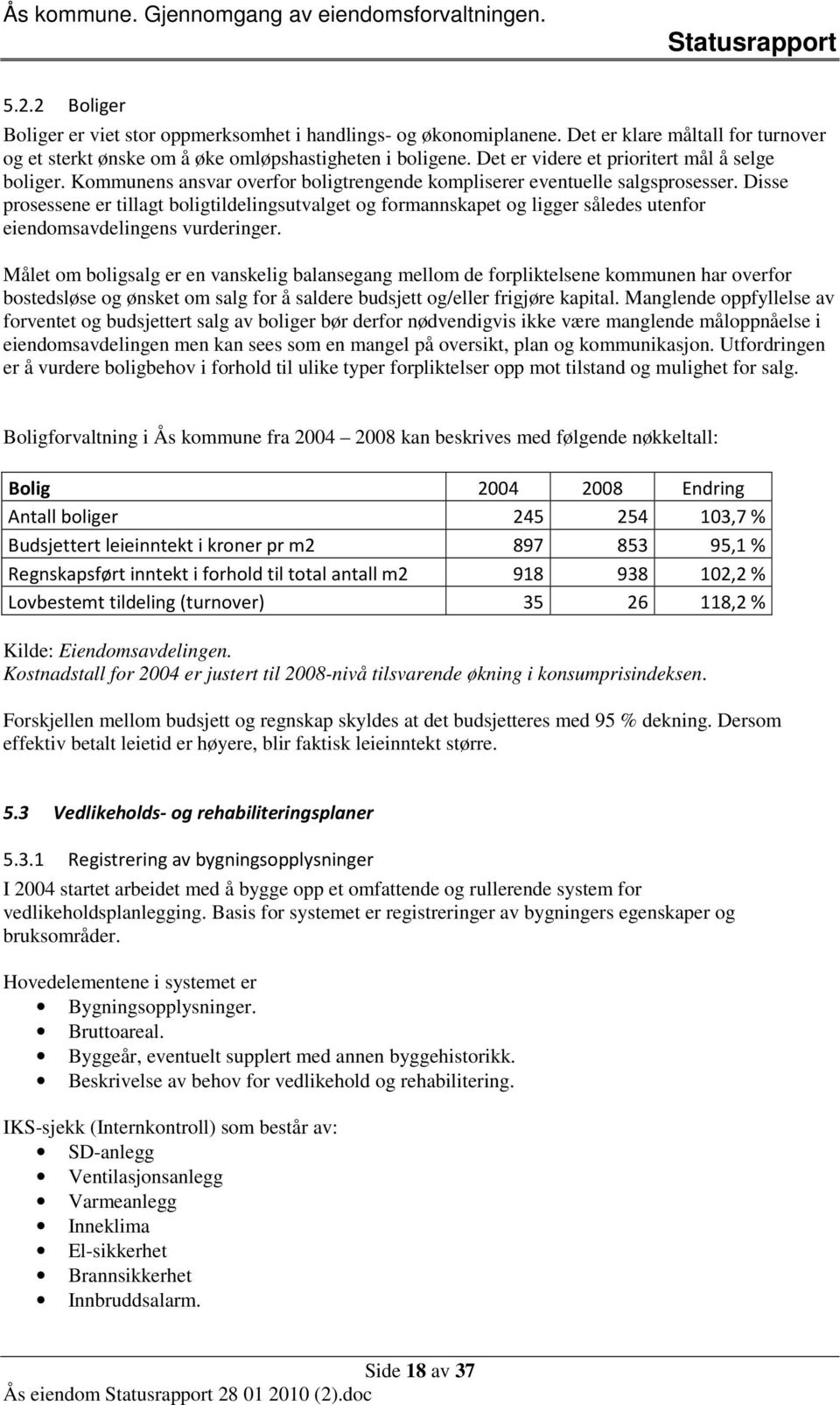 Disse prosessene er tillagt boligtildelingsutvalget og formannskapet og ligger således utenfor eiendomsavdelingens vurderinger.