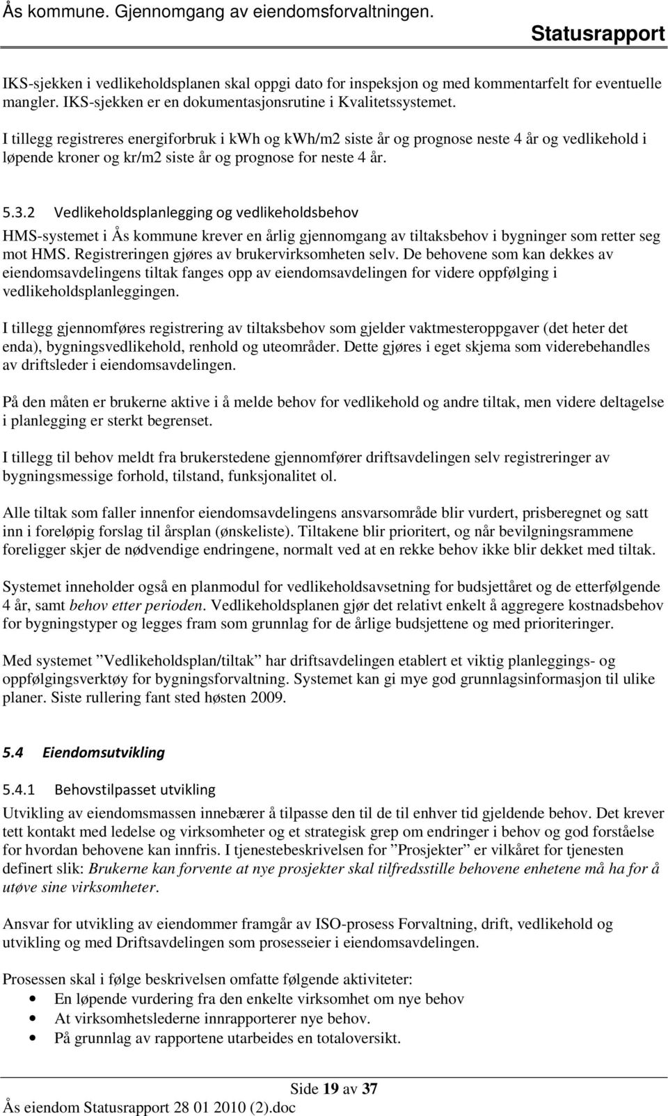 2 Vedlikeholdsplanlegging og vedlikeholdsbehov HMS-systemet i Ås kommune krever en årlig gjennomgang av tiltaksbehov i bygninger som retter seg mot HMS.