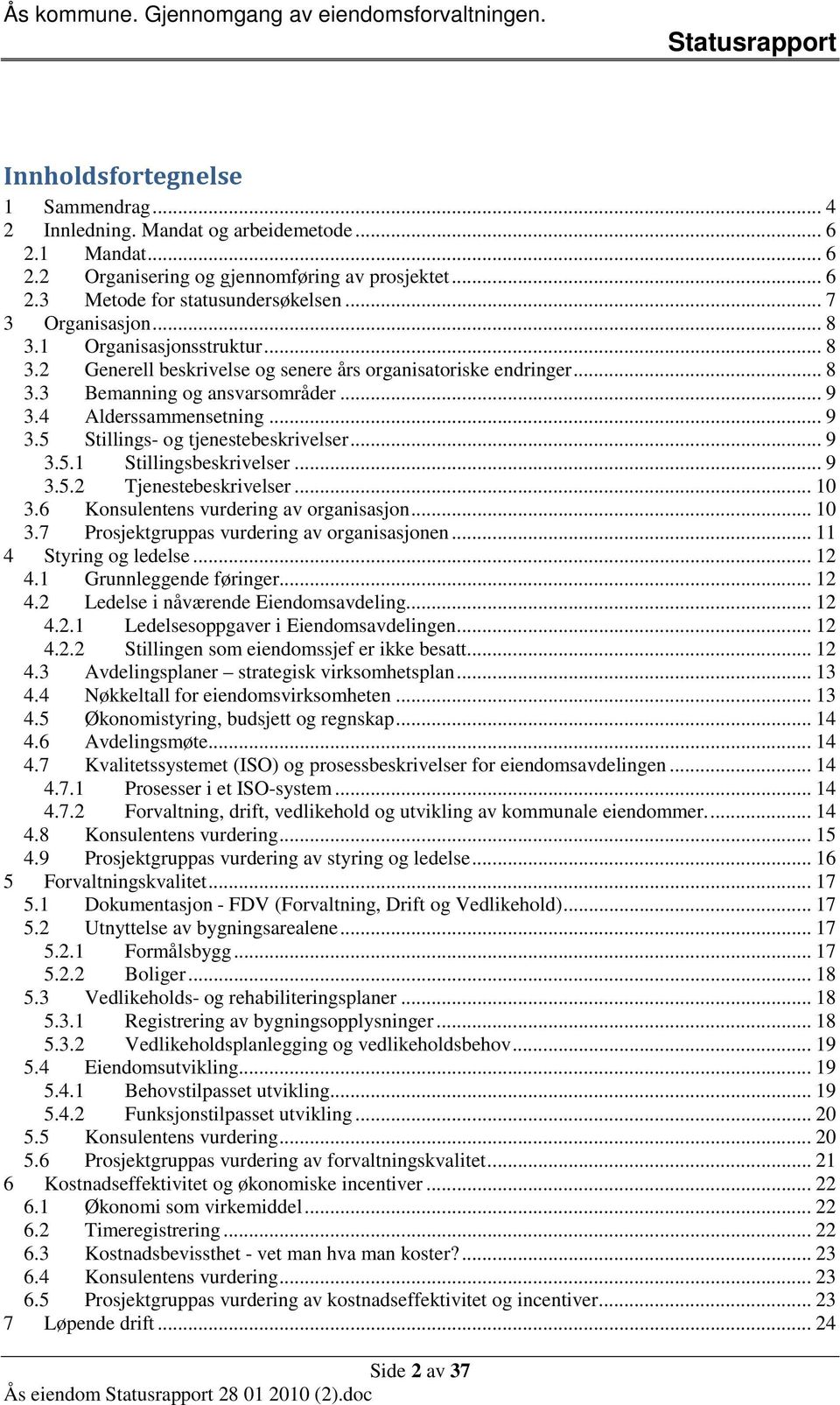 4 Alderssammensetning... 9 3.5 Stillings- og tjenestebeskrivelser... 9 3.5.1 Stillingsbeskrivelser... 9 3.5.2 Tjenestebeskrivelser... 10 3.6 Konsulentens vurdering av organisasjon... 10 3.7 Prosjektgruppas vurdering av organisasjonen.