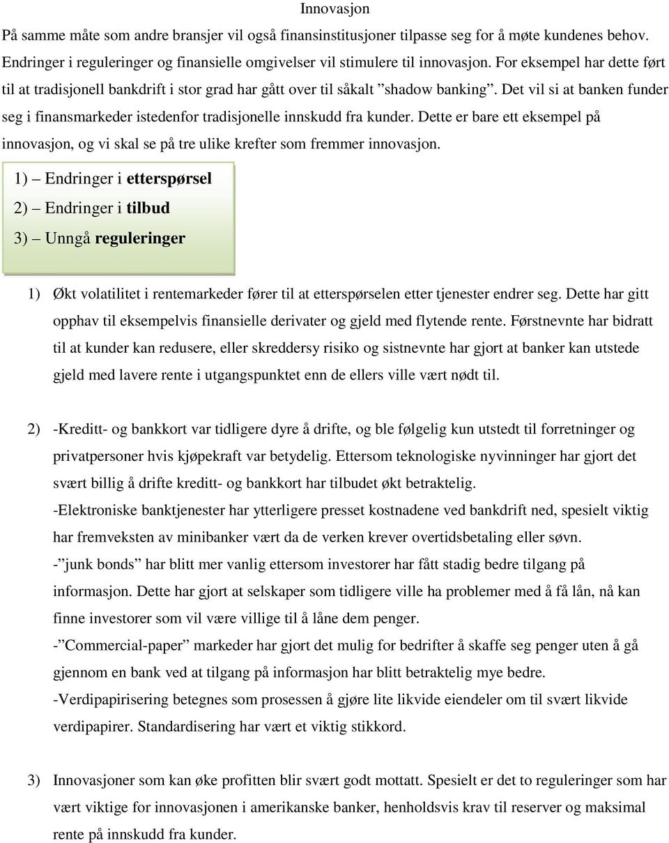 Det vil si at banken funder seg i finansmarkeder istedenfor tradisjonelle innskudd fra kunder. Dette er bare ett eksempel på innovasjon, og vi skal se på tre ulike krefter som fremmer innovasjon.