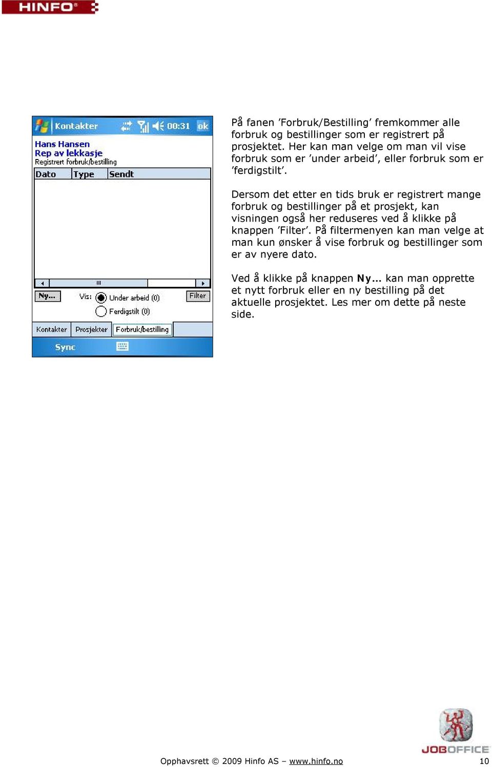 Dersom det etter en tids bruk er registrert mange forbruk og bestillinger på et prosjekt, kan visningen også her reduseres ved å klikke på knappen Filter.