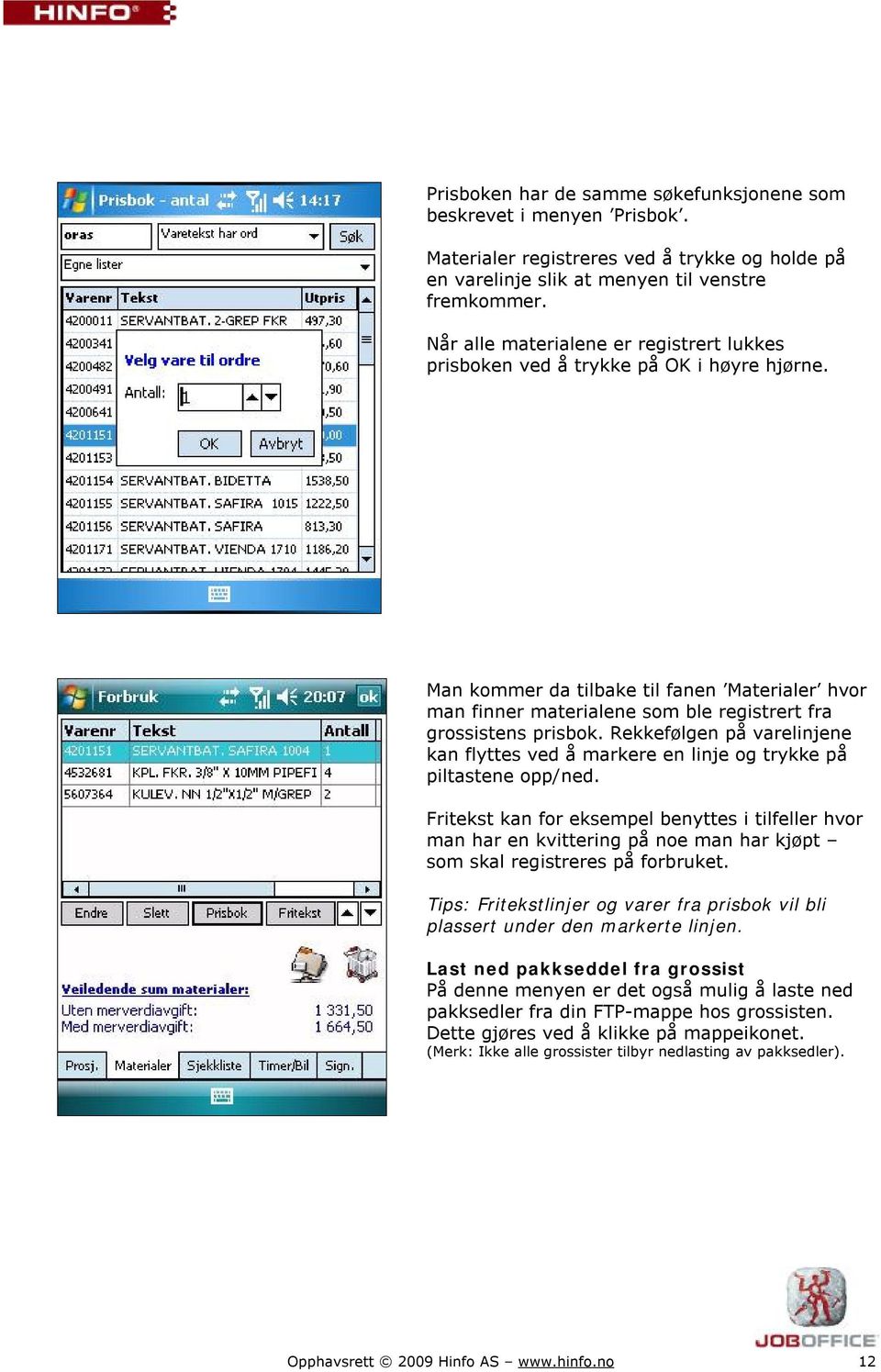 Man kommer da tilbake til fanen Materialer hvor man finner materialene som ble registrert fra grossistens prisbok.