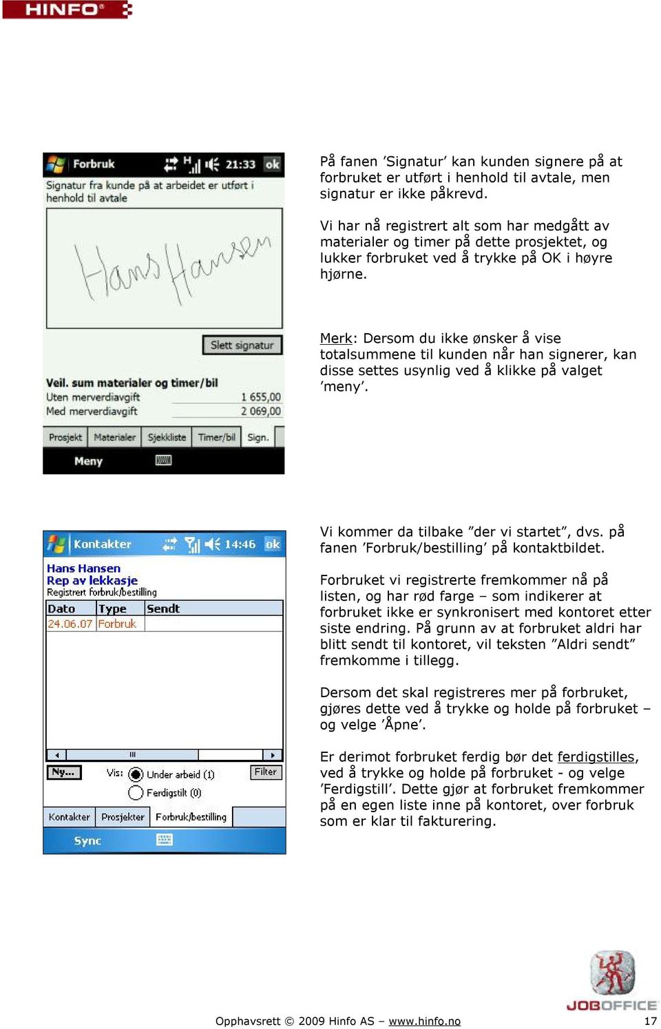 Merk: Dersom du ikke ønsker å vise totalsummene til kunden når han signerer, kan disse settes usynlig ved å klikke på valget meny. Vi kommer da tilbake der vi startet, dvs.