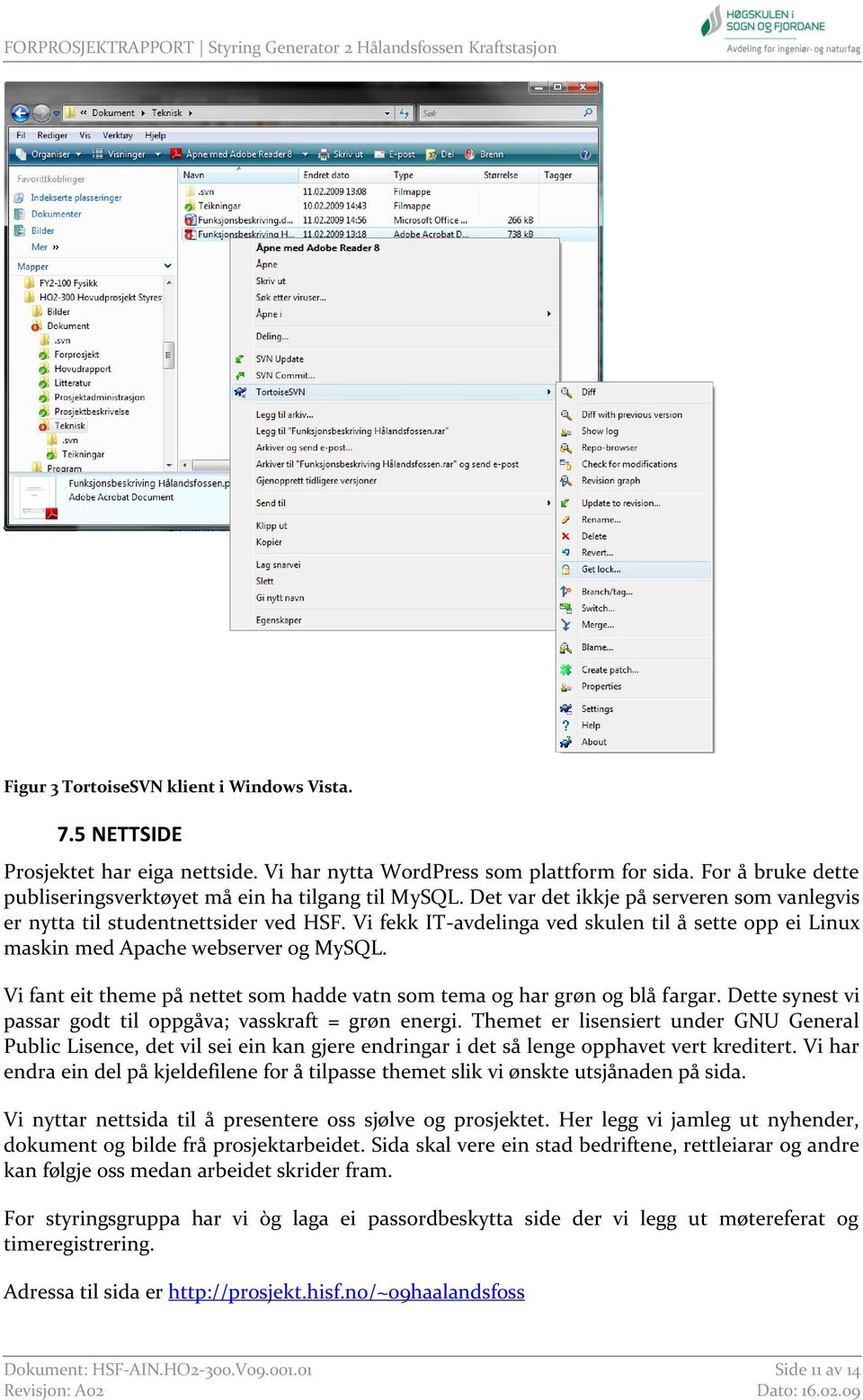 Vi fekk IT-avdelinga ved skulen til å sette opp ei Linux maskin med Apache webserver og MySQL. Vi fant eit theme på nettet som hadde vatn som tema og har grøn og blå fargar.