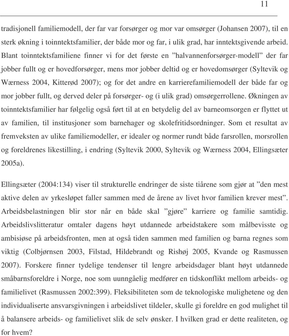 Kitterød 2007); og for det andre en karrierefamiliemodell der både far og mor jobber fullt, og derved deler på forsørger- og (i ulik grad) omsørgerrollene.