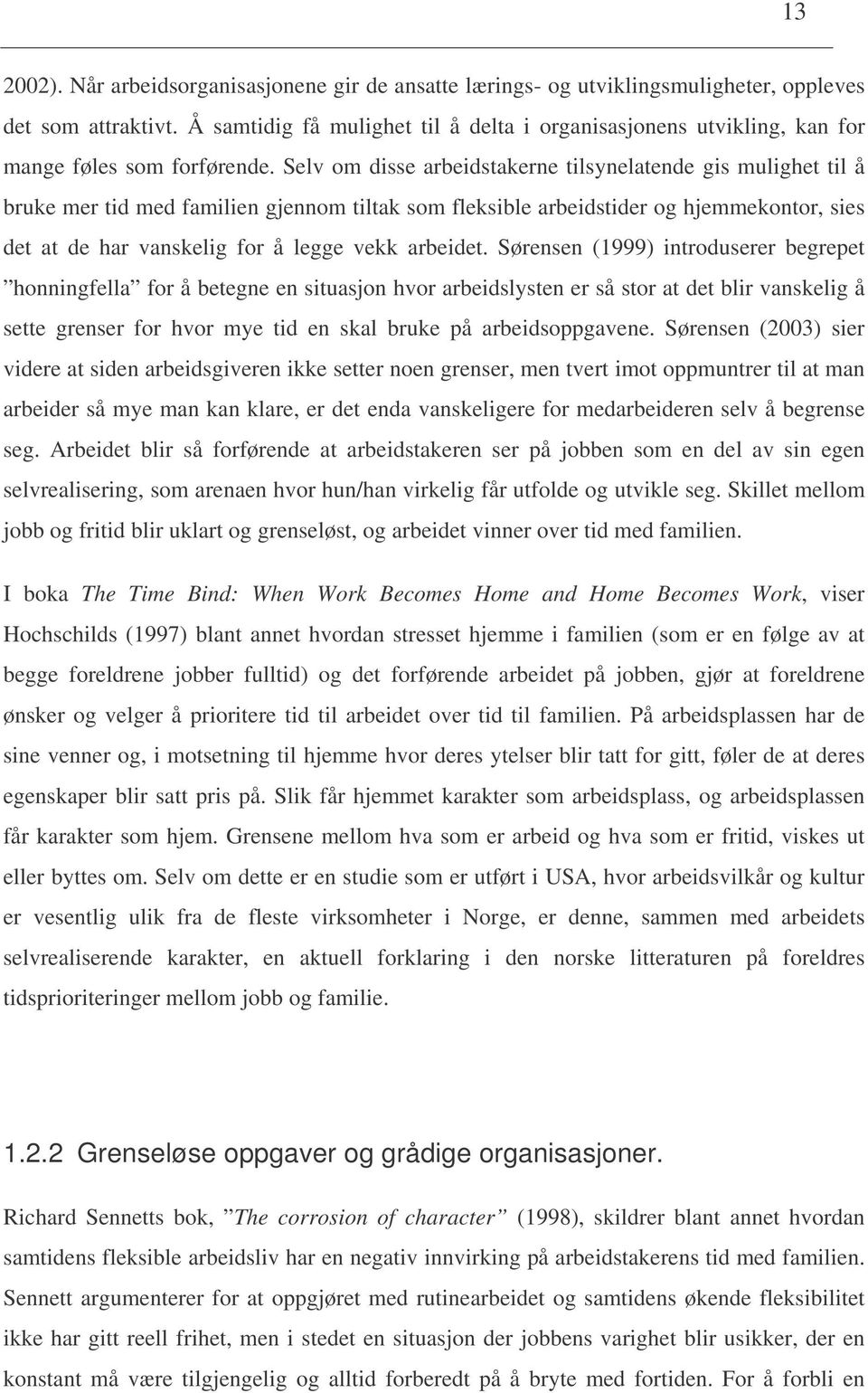 Selv om disse arbeidstakerne tilsynelatende gis mulighet til å bruke mer tid med familien gjennom tiltak som fleksible arbeidstider og hjemmekontor, sies det at de har vanskelig for å legge vekk