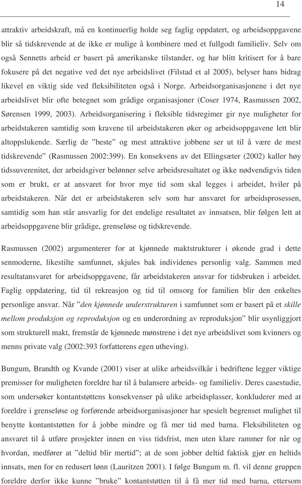 en viktig side ved fleksibiliteten også i Norge. Arbeidsorganisasjonene i det nye arbeidslivet blir ofte betegnet som grådige organisasjoner (Coser 1974, Rasmussen 2002, Sørensen 1999, 2003).