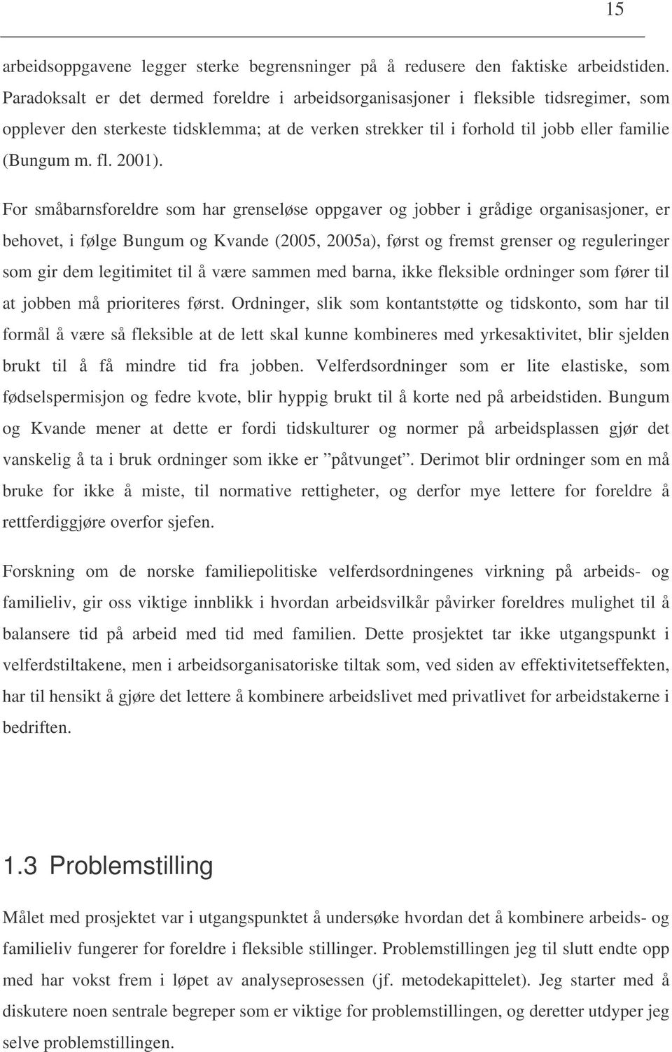 For småbarnsforeldre som har grenseløse oppgaver og jobber i grådige organisasjoner, er behovet, i følge Bungum og Kvande (2005, 2005a), først og fremst grenser og reguleringer som gir dem