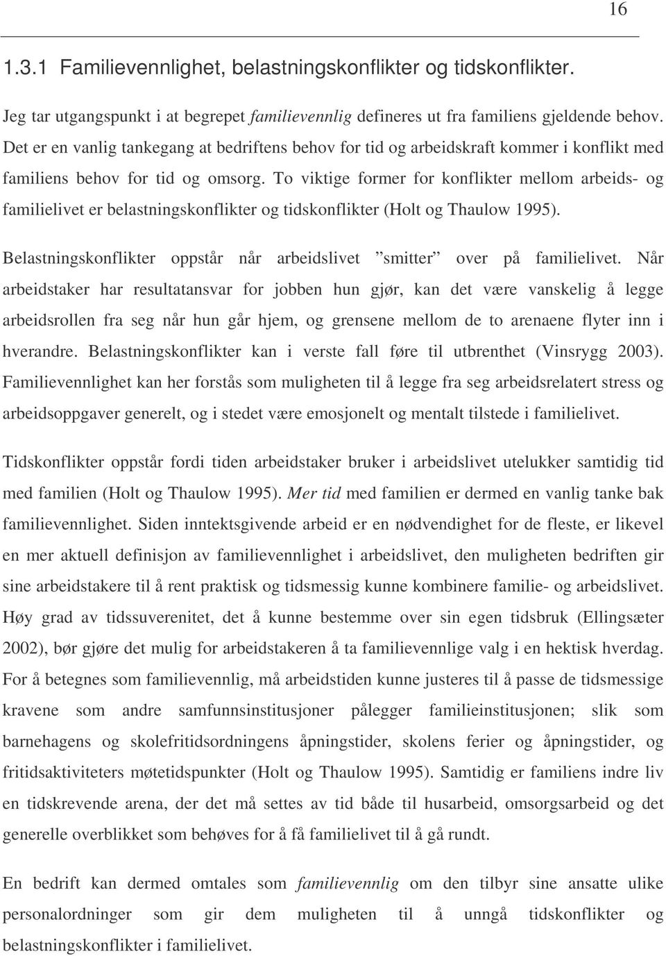 To viktige former for konflikter mellom arbeids- og familielivet er belastningskonflikter og tidskonflikter (Holt og Thaulow 1995).