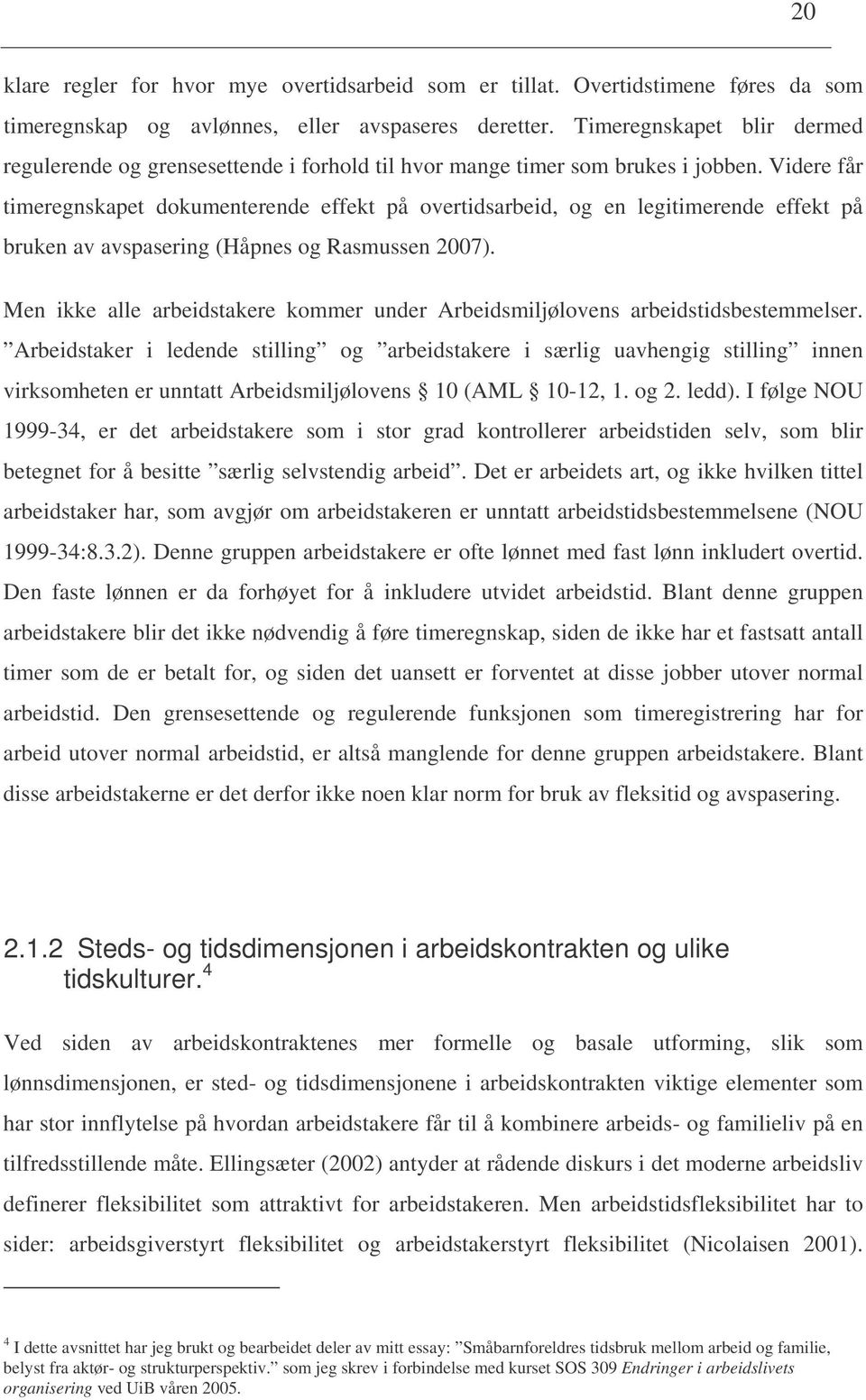 Videre får timeregnskapet dokumenterende effekt på overtidsarbeid, og en legitimerende effekt på bruken av avspasering (Håpnes og Rasmussen 2007).