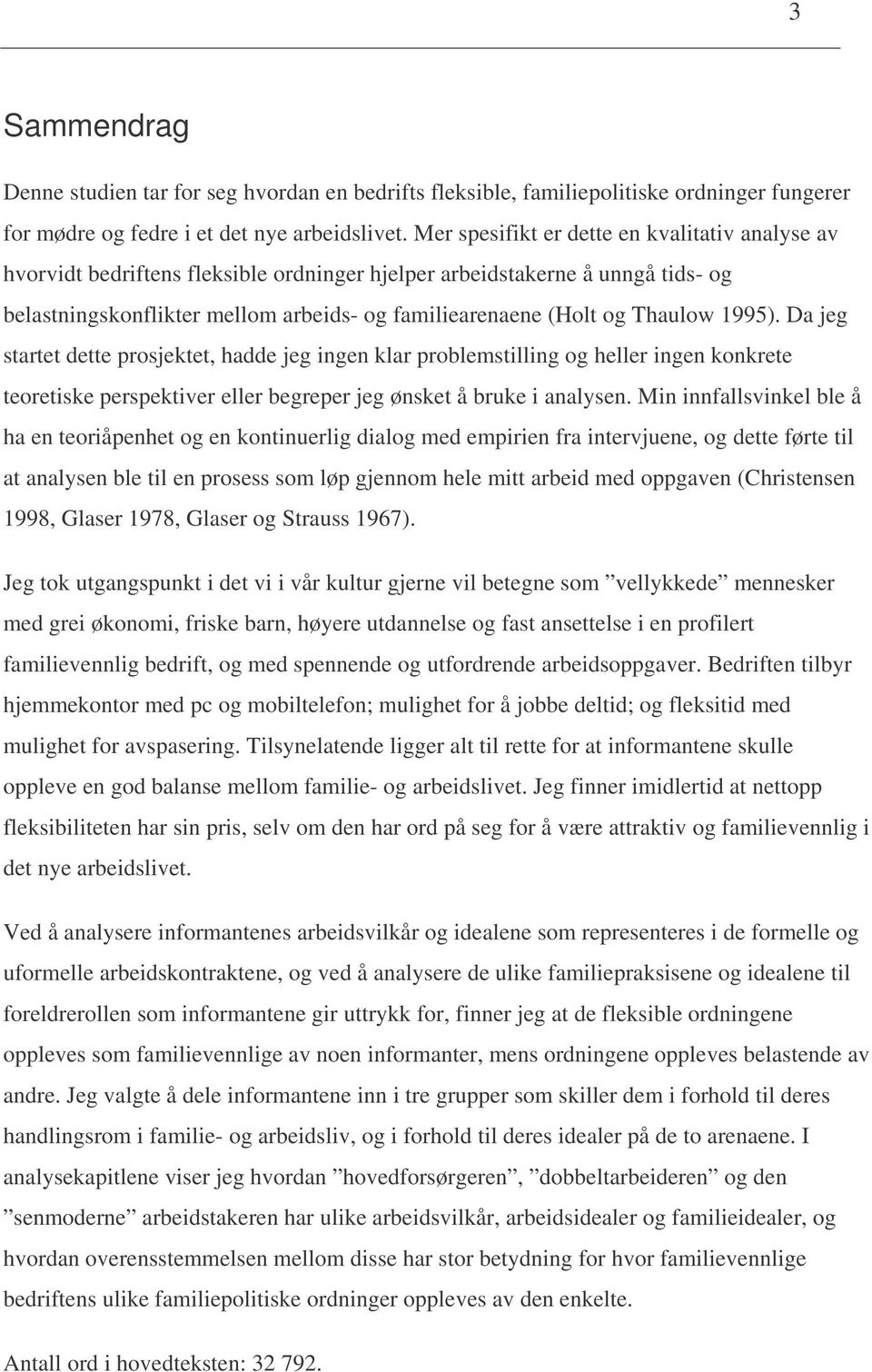 Thaulow 1995). Da jeg startet dette prosjektet, hadde jeg ingen klar problemstilling og heller ingen konkrete teoretiske perspektiver eller begreper jeg ønsket å bruke i analysen.