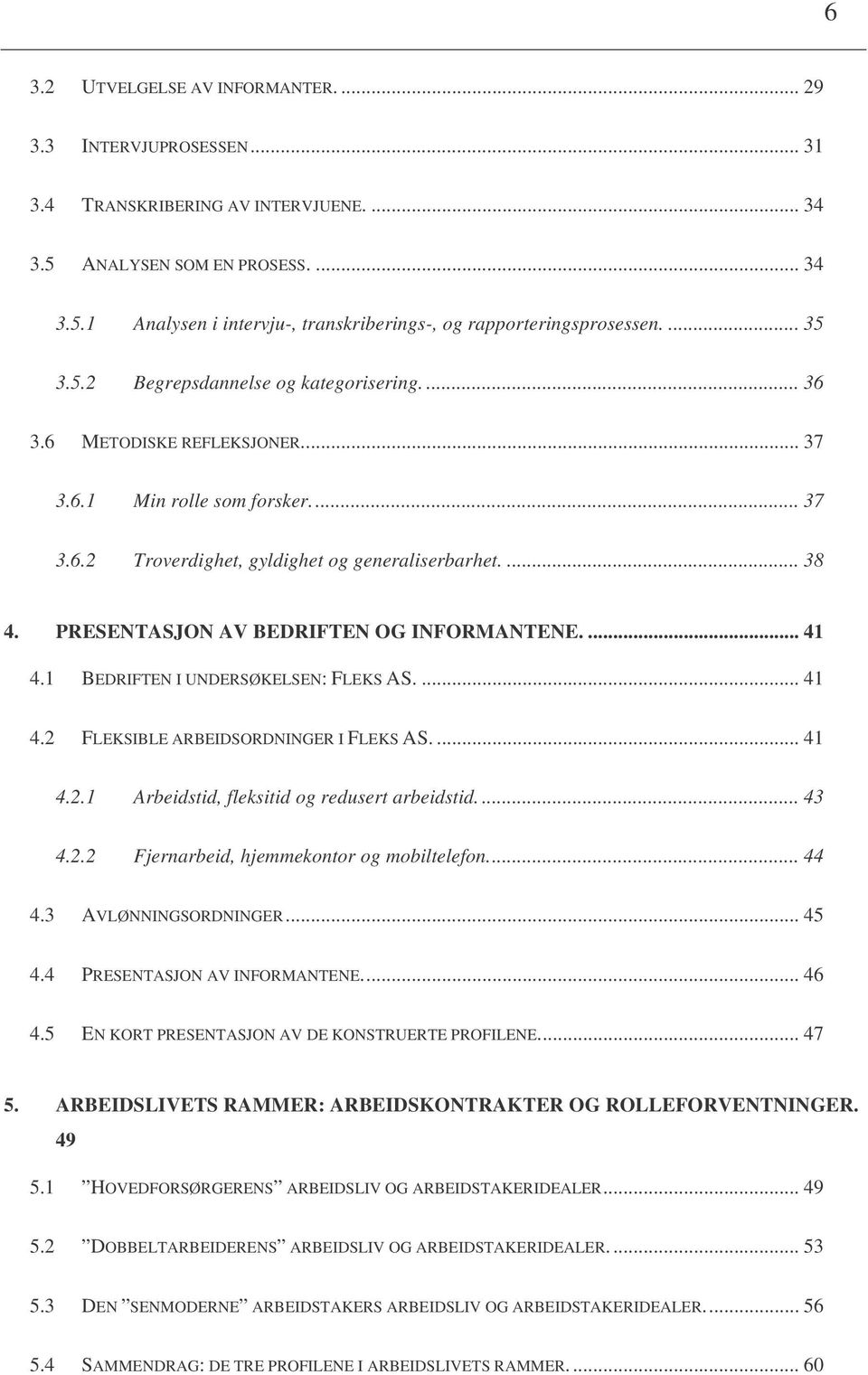 PRESENTASJON AV BEDRIFTEN OG INFORMANTENE.... 41 4.1 BEDRIFTEN I UNDERSØKELSEN: FLEKS AS.... 41 4.2 FLEKSIBLE ARBEIDSORDNINGER I FLEKS AS.... 41 4.2.1 Arbeidstid, fleksitid og redusert arbeidstid.