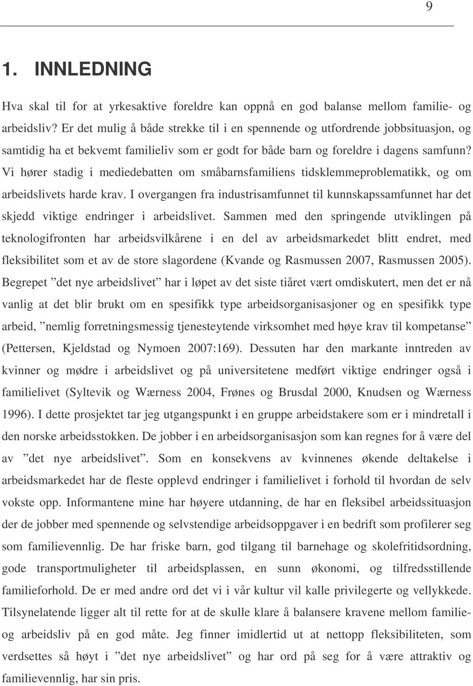 Vi hører stadig i mediedebatten om småbarnsfamiliens tidsklemmeproblematikk, og om arbeidslivets harde krav.