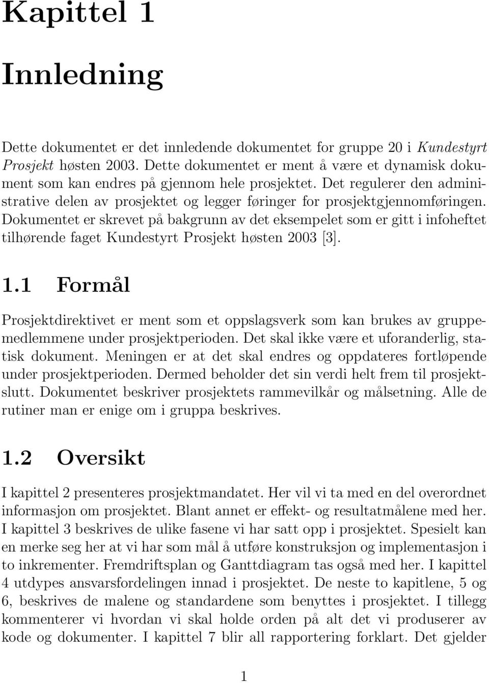 Dokumentet er skrevet på bakgrunn av det eksempelet som er gitt i infoheftet tilhørende faget Kundestyrt Prosjekt høsten 2003 [3]. 1.