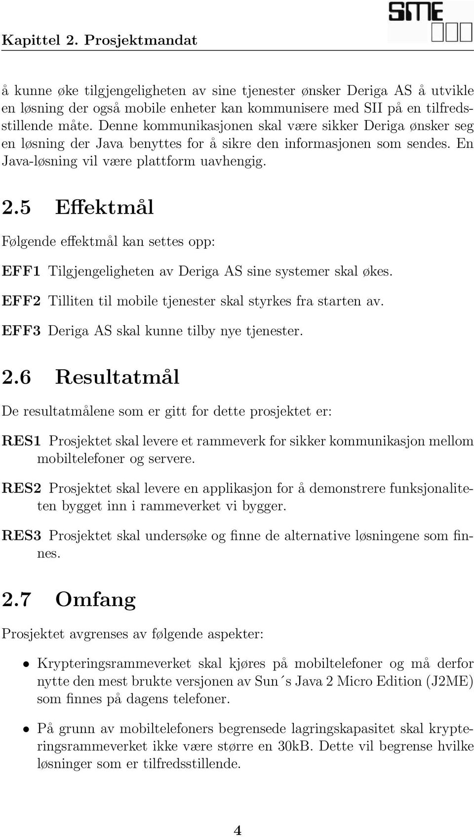 5 Effektmål Følgende effektmål kan settes opp: EFF1 Tilgjengeligheten av Deriga AS sine systemer skal økes. EFF2 Tilliten til mobile tjenester skal styrkes fra starten av.