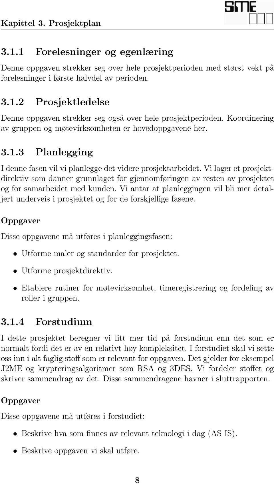 Vi lager et prosjektdirektiv som danner grunnlaget for gjennomføringen av resten av prosjektet og for samarbeidet med kunden.