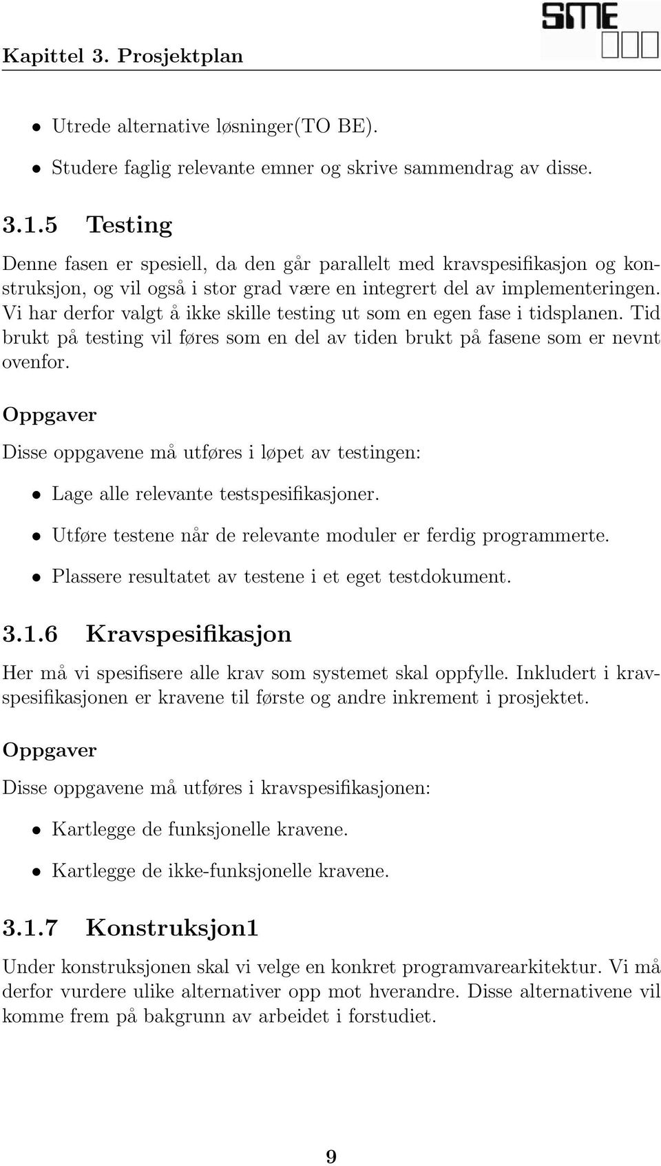 Vi har derfor valgt å ikke skille testing ut som en egen fase i tidsplanen. Tid brukt på testing vil føres som en del av tiden brukt på fasene som er nevnt ovenfor.