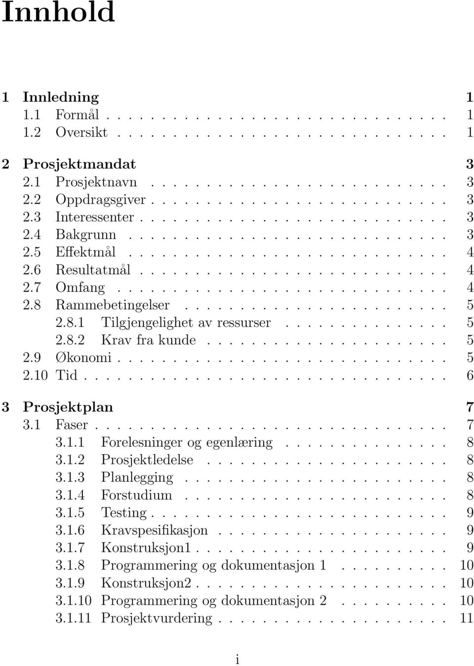 ....................... 5 2.8.1 Tilgjengelighet av ressurser............... 5 2.8.2 Krav fra kunde...................... 5 2.9 Økonomi.............................. 5 2.10 Tid................................. 6 3 Prosjektplan 7 3.