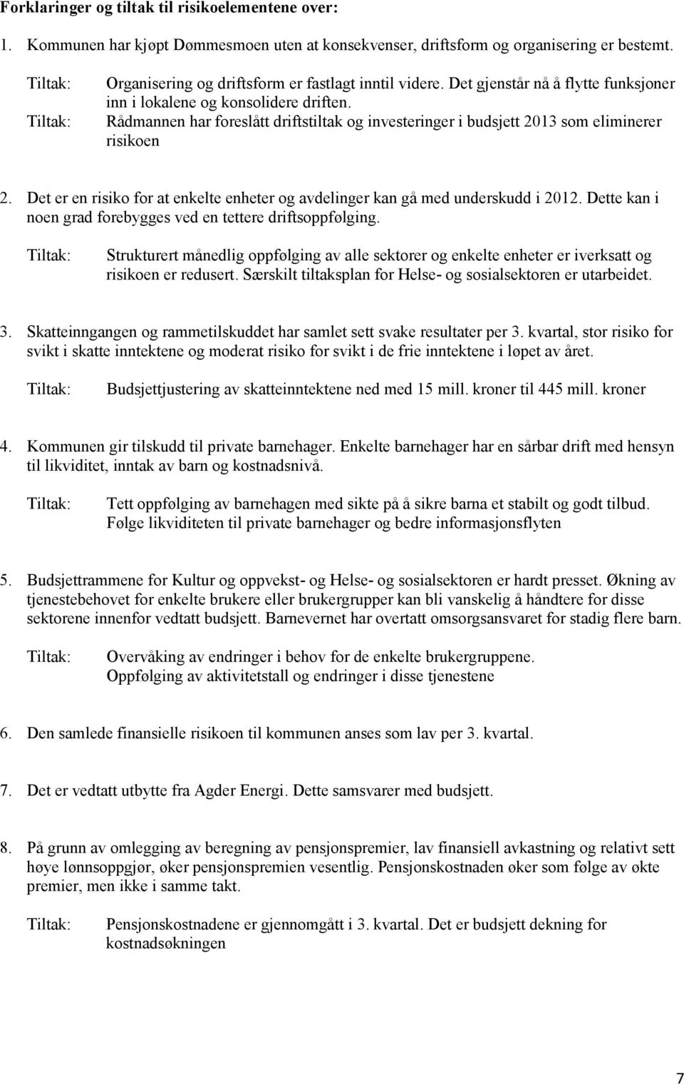 Rådmannen har foreslått driftstiltak og investeringer i budsjett 2013 som eliminerer risikoen 2. Det er en risiko for at enkelte enheter og avdelinger kan gå med underskudd i 2012.