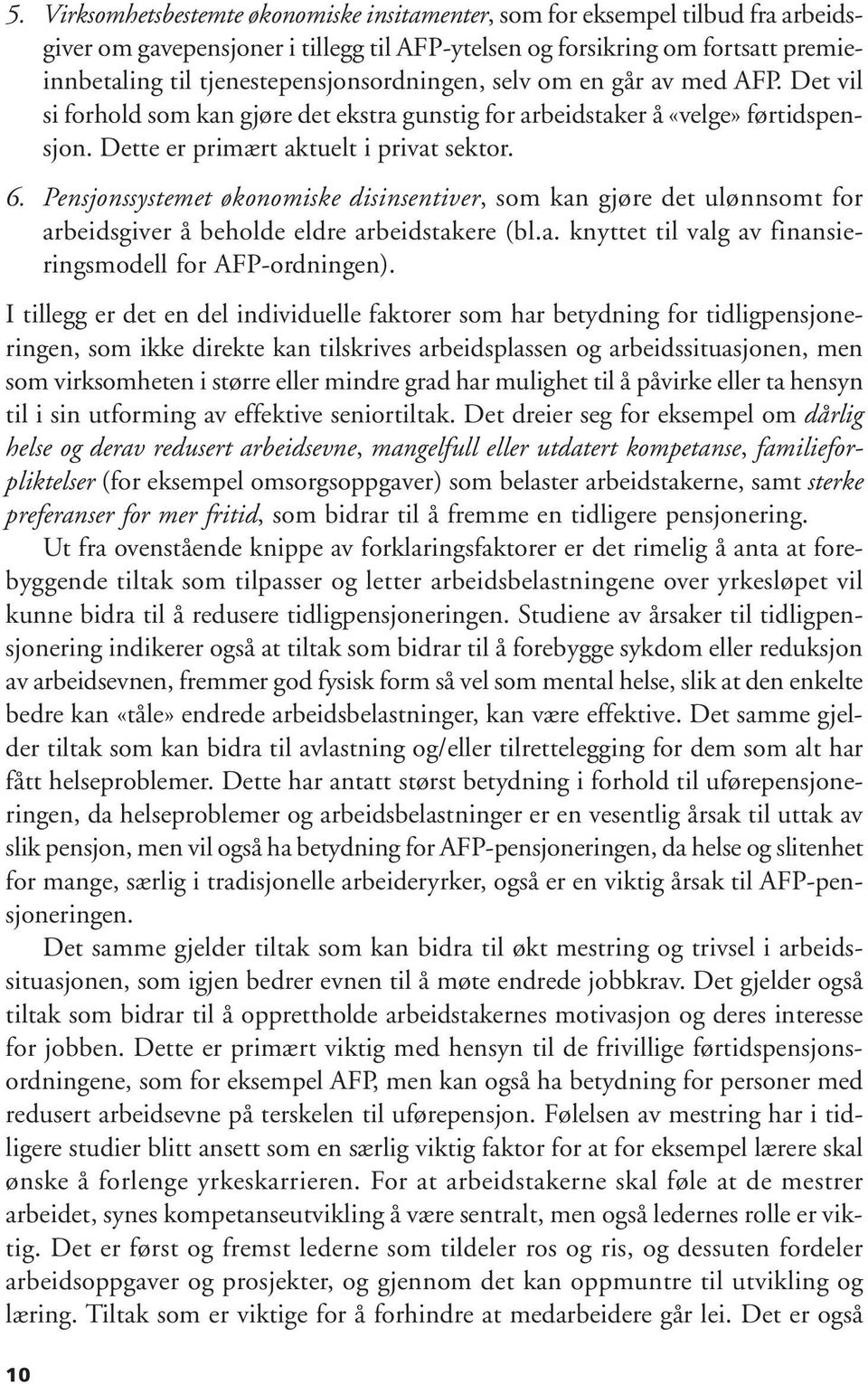 Pensjonssystemet økonomiske disinsentiver, som kan gjøre det ulønnsomt for arbeidsgiver å beholde eldre arbeidstakere (bl.a. knyttet til valg av finansieringsmodell for AFP-ordningen).