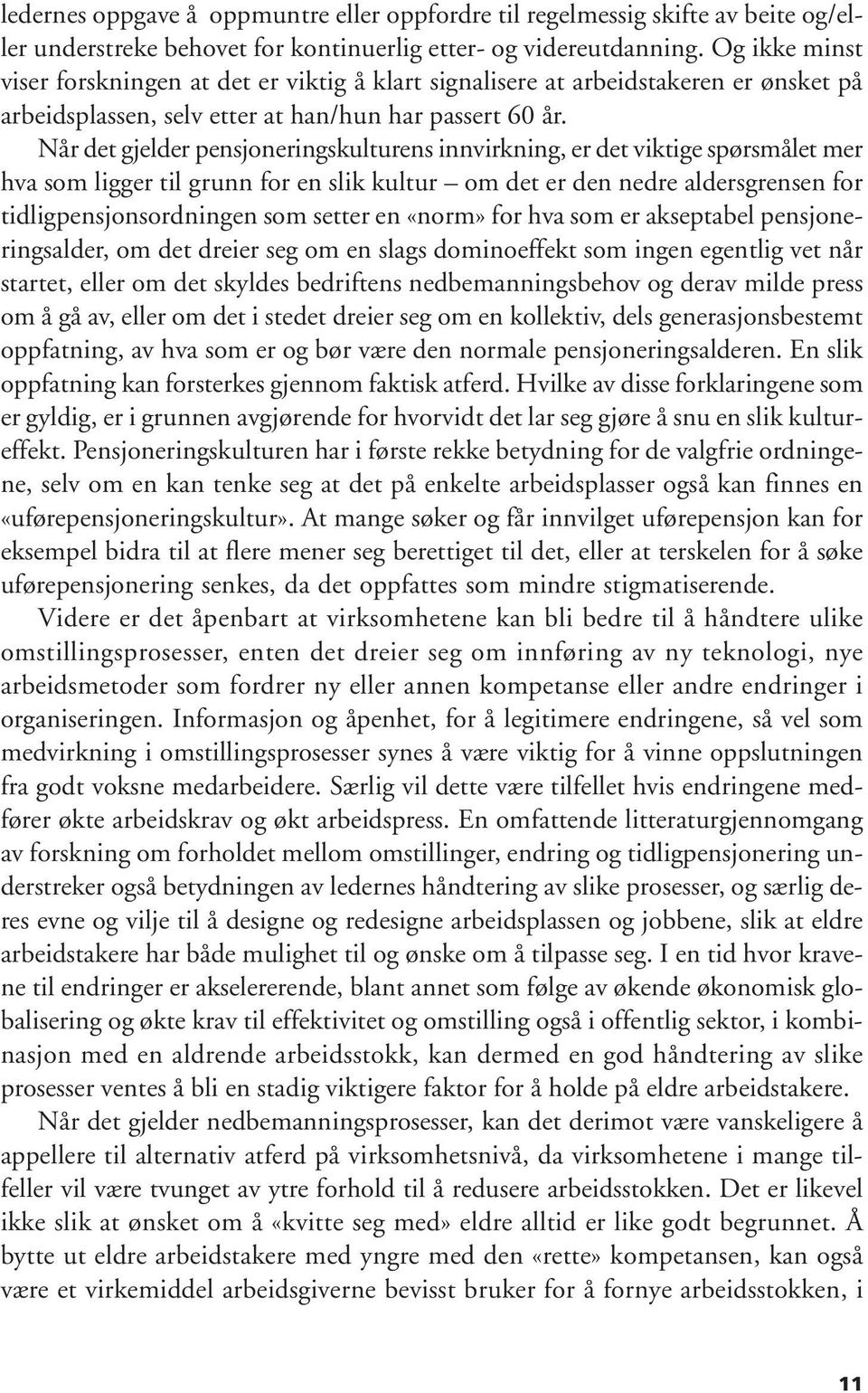 Når det gjelder pensjoneringskulturens innvirkning, er det viktige spørsmålet mer hva som ligger til grunn for en slik kultur om det er den nedre aldersgrensen for tidligpensjonsordningen som setter