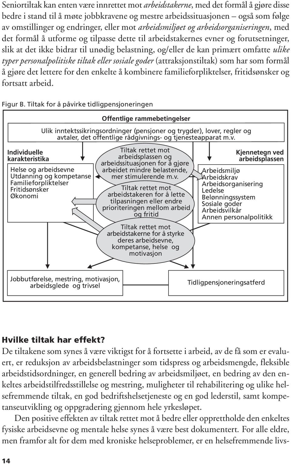 kan primært omfatte ulike typer personalpolitiske tiltak eller sosiale goder (attraksjonstiltak) som har som formål å gjøre det lettere for den enkelte å kombinere familieforpliktelser, fritidsønsker