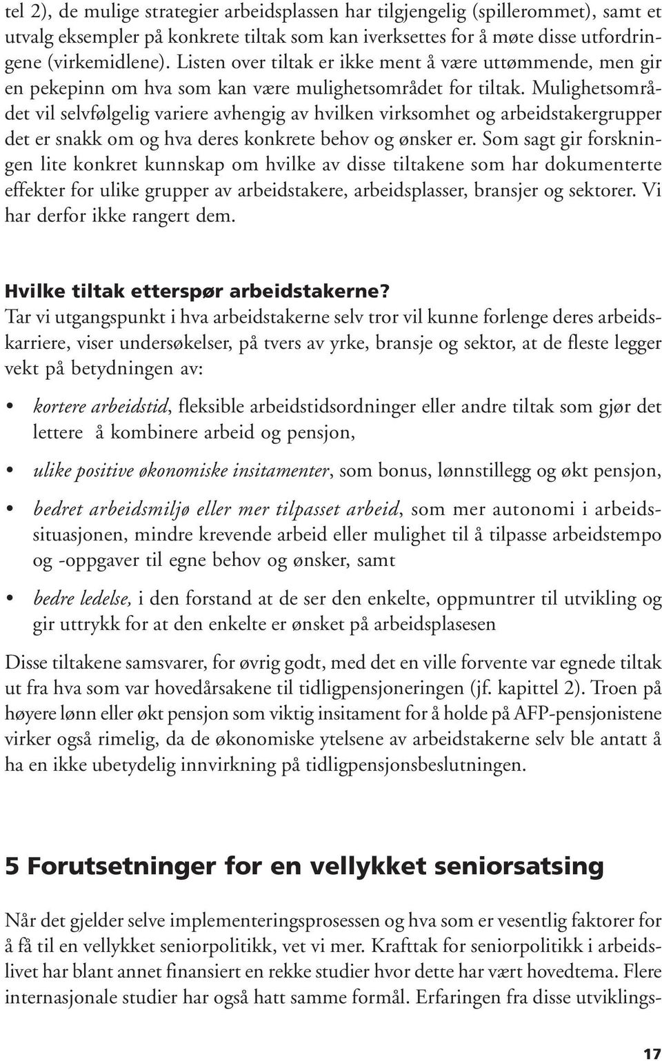 Mulighetsområdet vil selvfølgelig variere avhengig av hvilken virksomhet og arbeidstakergrupper det er snakk om og hva deres konkrete behov og ønsker er.