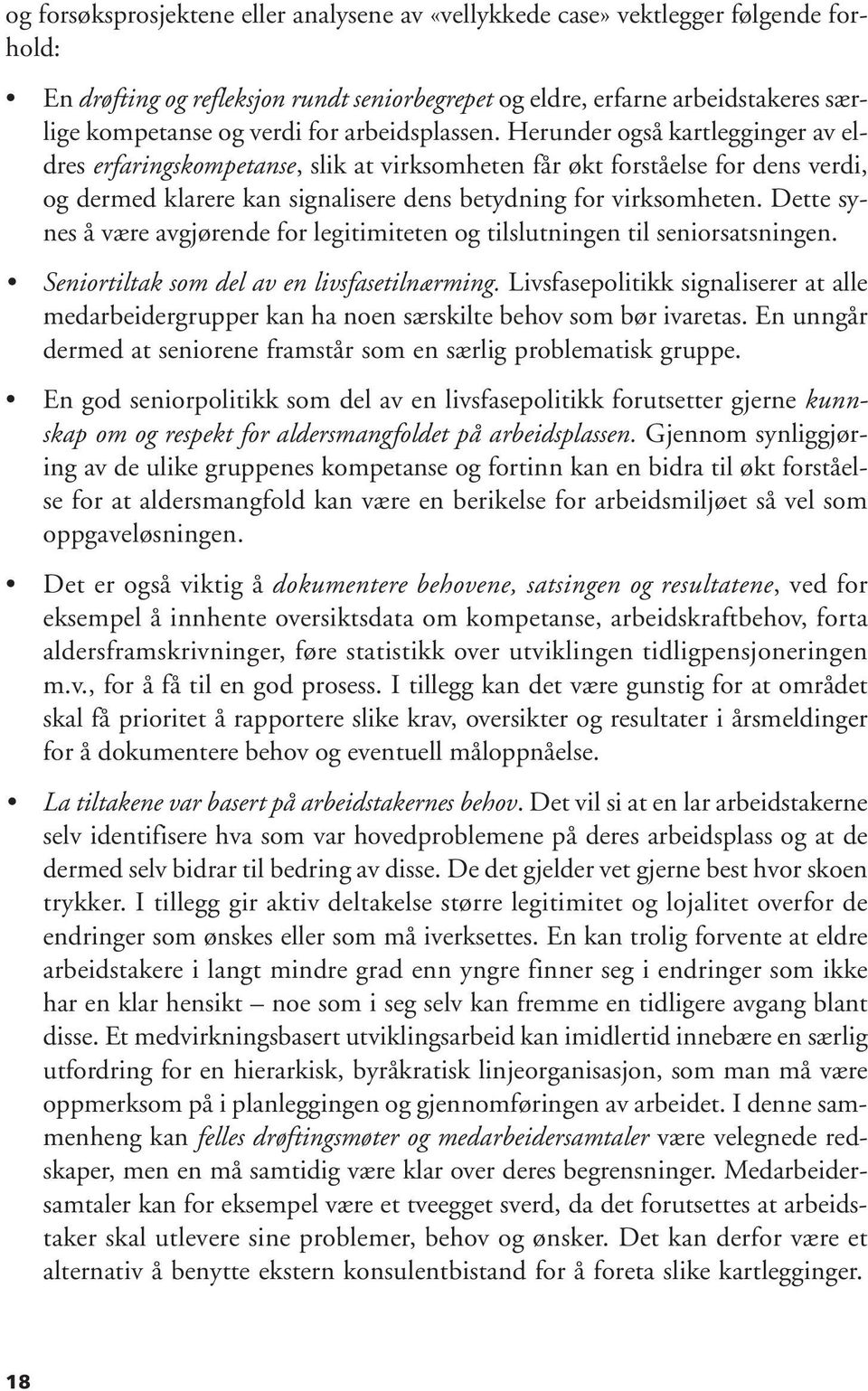 Dette synes å være avgjørende for legitimiteten og tilslutningen til seniorsatsningen. Seniortiltak som del av en livsfasetilnærming.