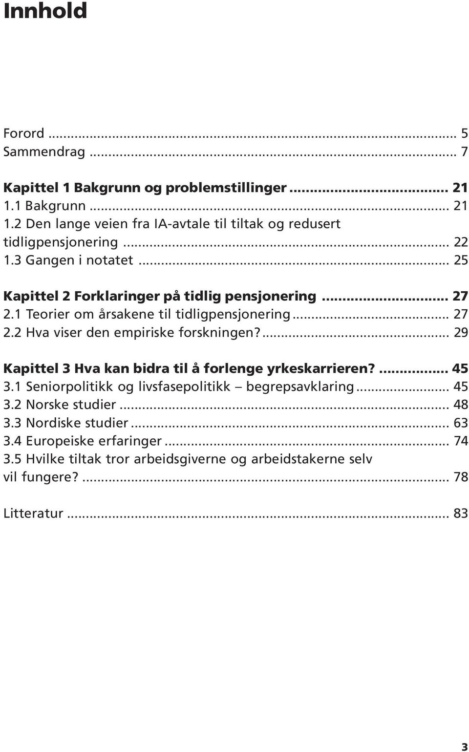 ... 29 Kapittel 3 Hva kan bidra til å forlenge yrkeskarrieren?... 45 3.1 Seniorpolitikk og livsfasepolitikk begrepsavklaring... 45 3.2 Norske studier... 48 3.