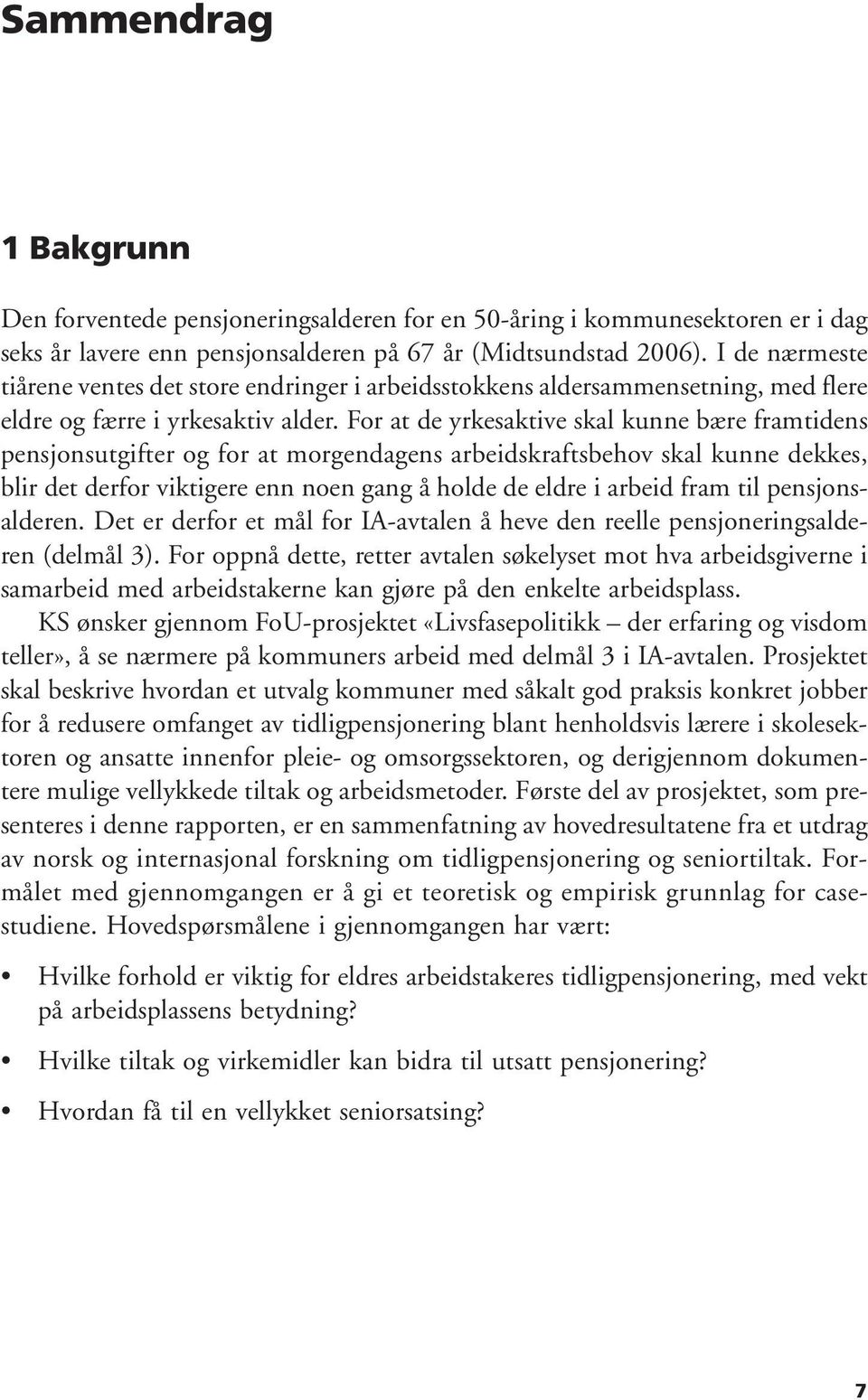 For at de yrkesaktive skal kunne bære framtidens pensjonsutgifter og for at morgendagens arbeidskraftsbehov skal kunne dekkes, blir det derfor viktigere enn noen gang å holde de eldre i arbeid fram