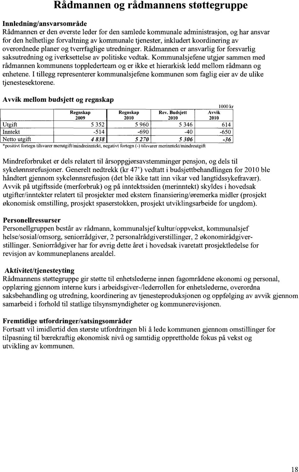 Kommunalsjefene utgjør sammen med rådmannen kommunens topplederteam og er ikke et hierarkisk ledd mellom rådmann og enhetene.