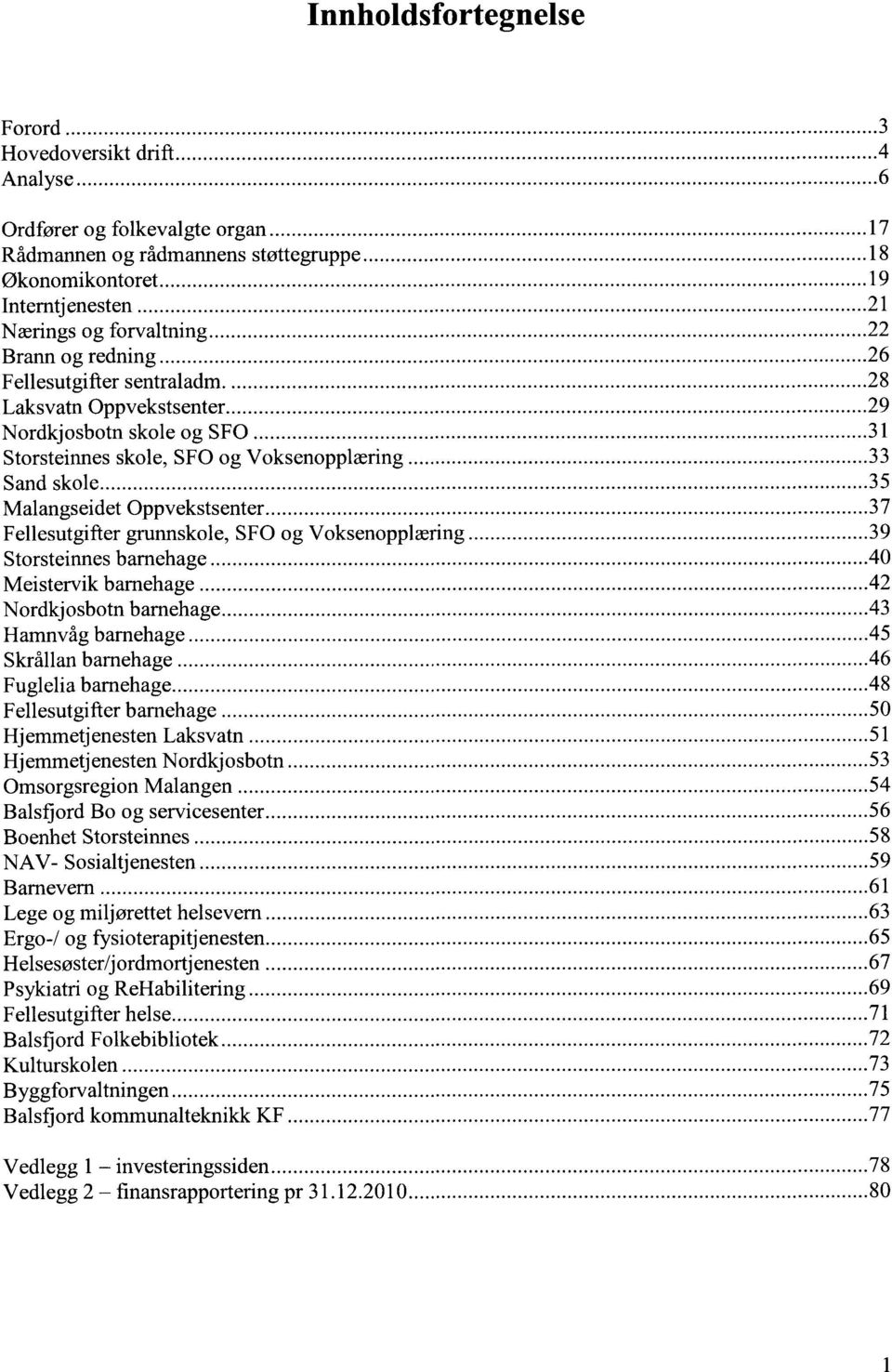 28 Laksvatn Oppvekstsenter 29 Nordkjosbotn skole og SFO 31 Storsteinnes skole, SFO og Voksenopplæring 33 Sand skole 35 Malangseidet Oppvekstsenter 37 Fellesutgifter grunnskole, SFO og Voksenopplæring