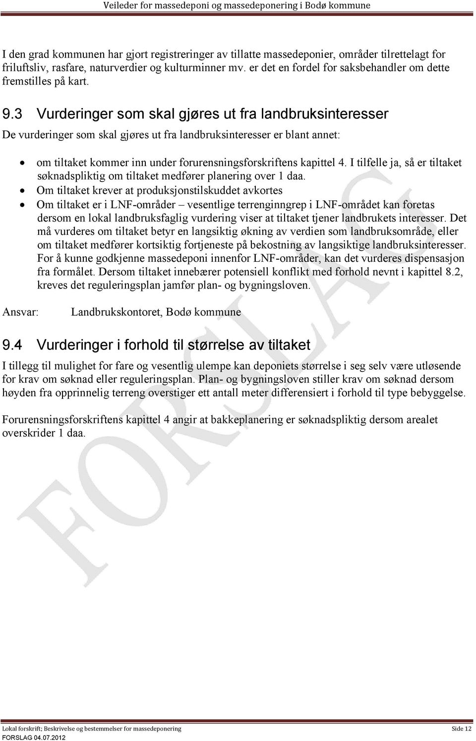 3 Vurderinger som skal gjøres ut fra landbruksinteresser De vurderinger som skal gjøres ut fra landbruksinteresser er blant annet: om tiltaket kommer inn under forurensningsforskriftens kapittel 4.