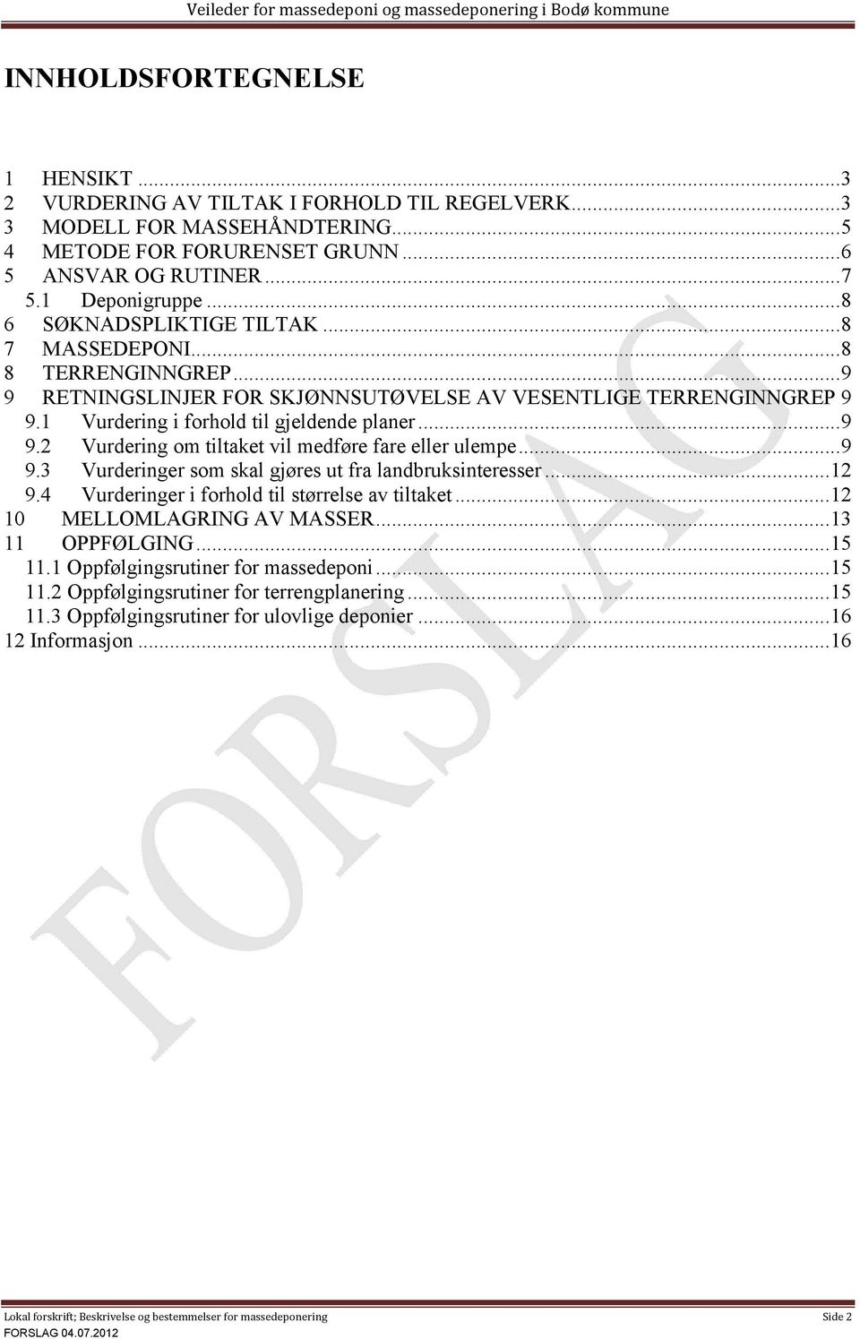 ..9 9 RETNINGSLINJER FOR SKJØNNSUTØVELSE AV VESENTLIGE TERRENGINNGREP 9 9.1 Vurdering i forhold til gjeldende planer...9 9.2 Vurdering om tiltaket vil medføre fare eller ulempe...9 9.3 Vurderinger som skal gjøres ut fra landbruksinteresser.