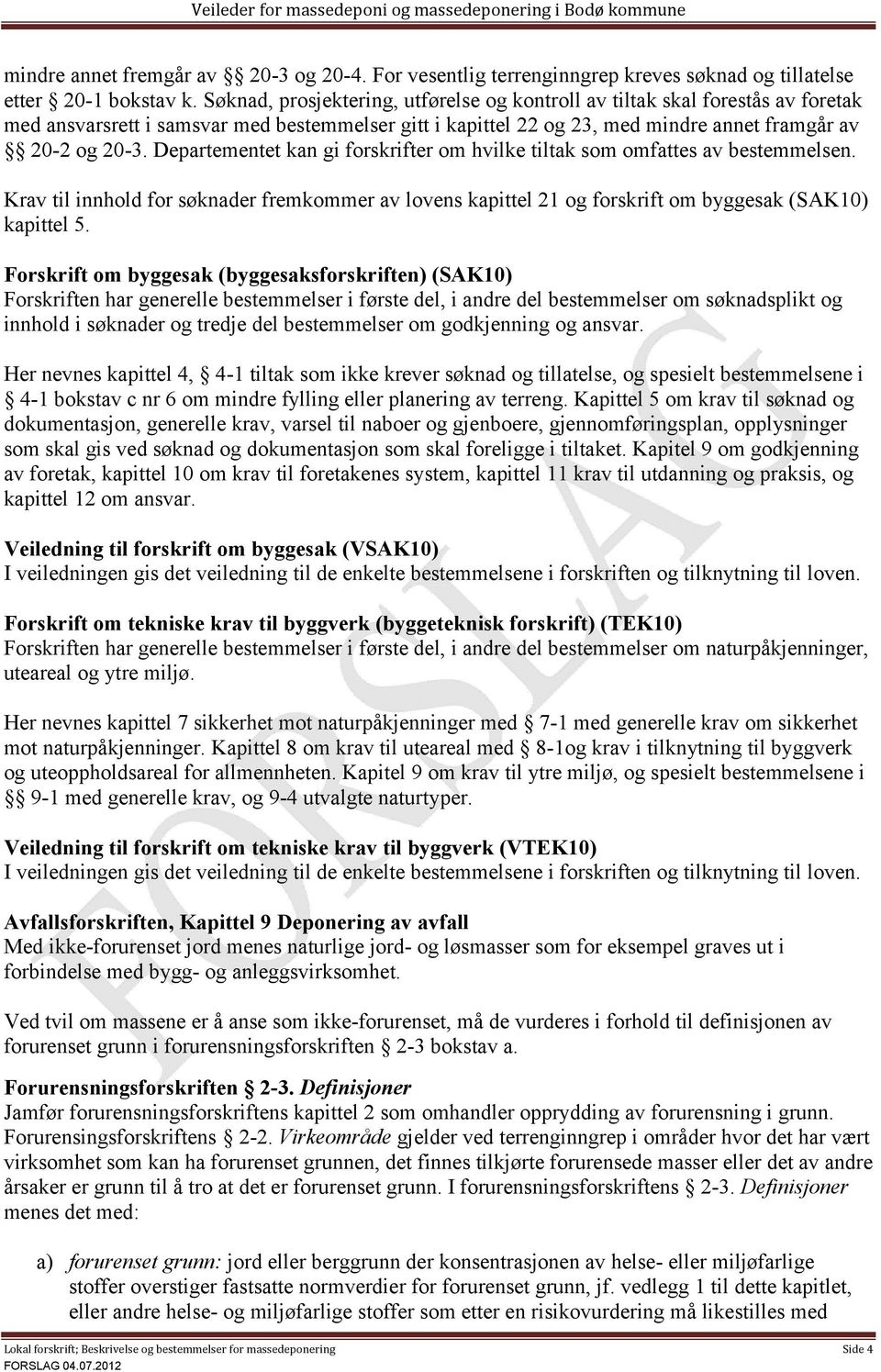 Departementet kan gi forskrifter om hvilke tiltak som omfattes av bestemmelsen. Krav til innhold for søknader fremkommer av lovens kapittel 21 og forskrift om byggesak (SAK10) kapittel 5.